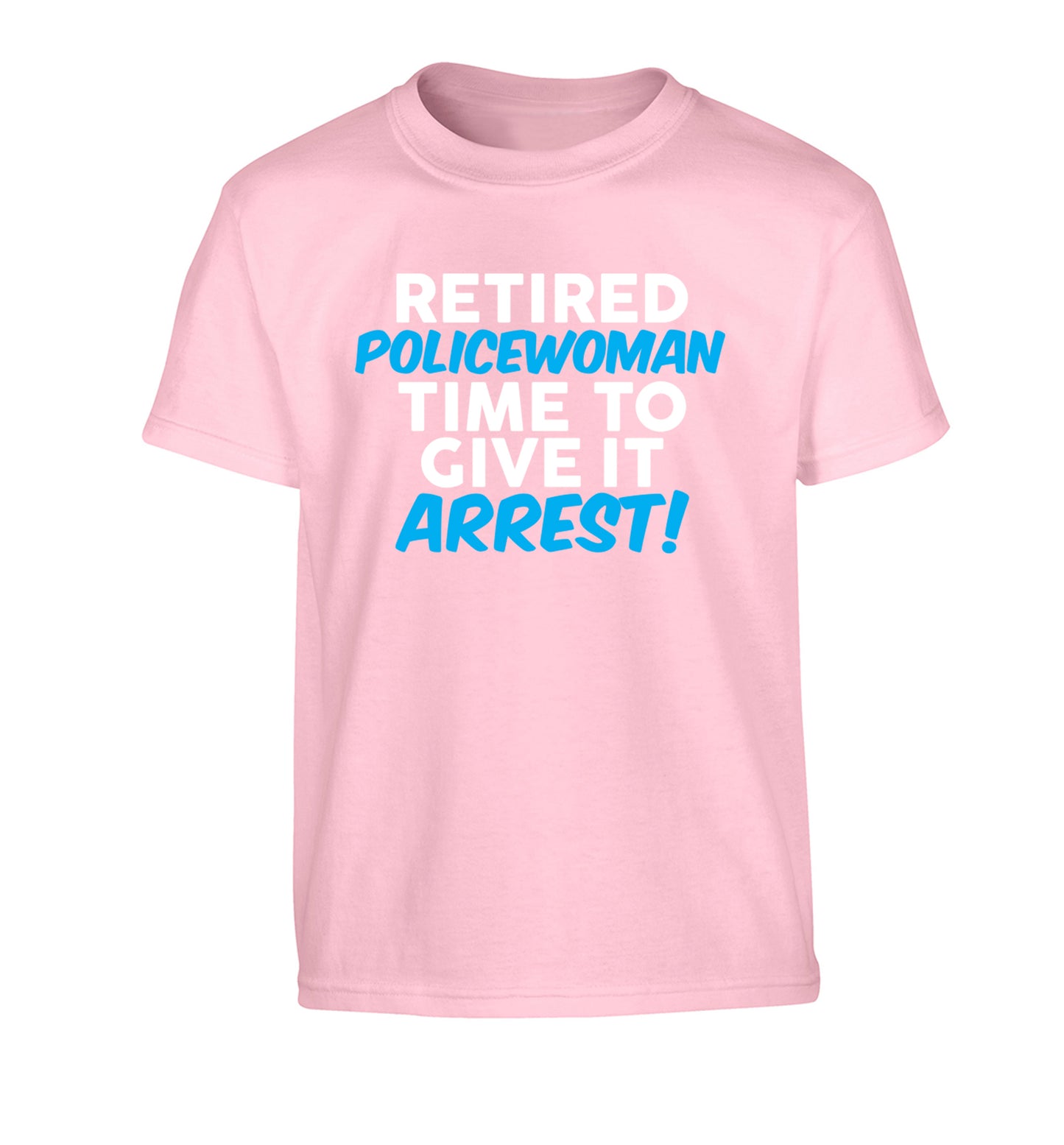 Retired policewoman time to give it arrest Children's light pink Tshirt 12-13 Years