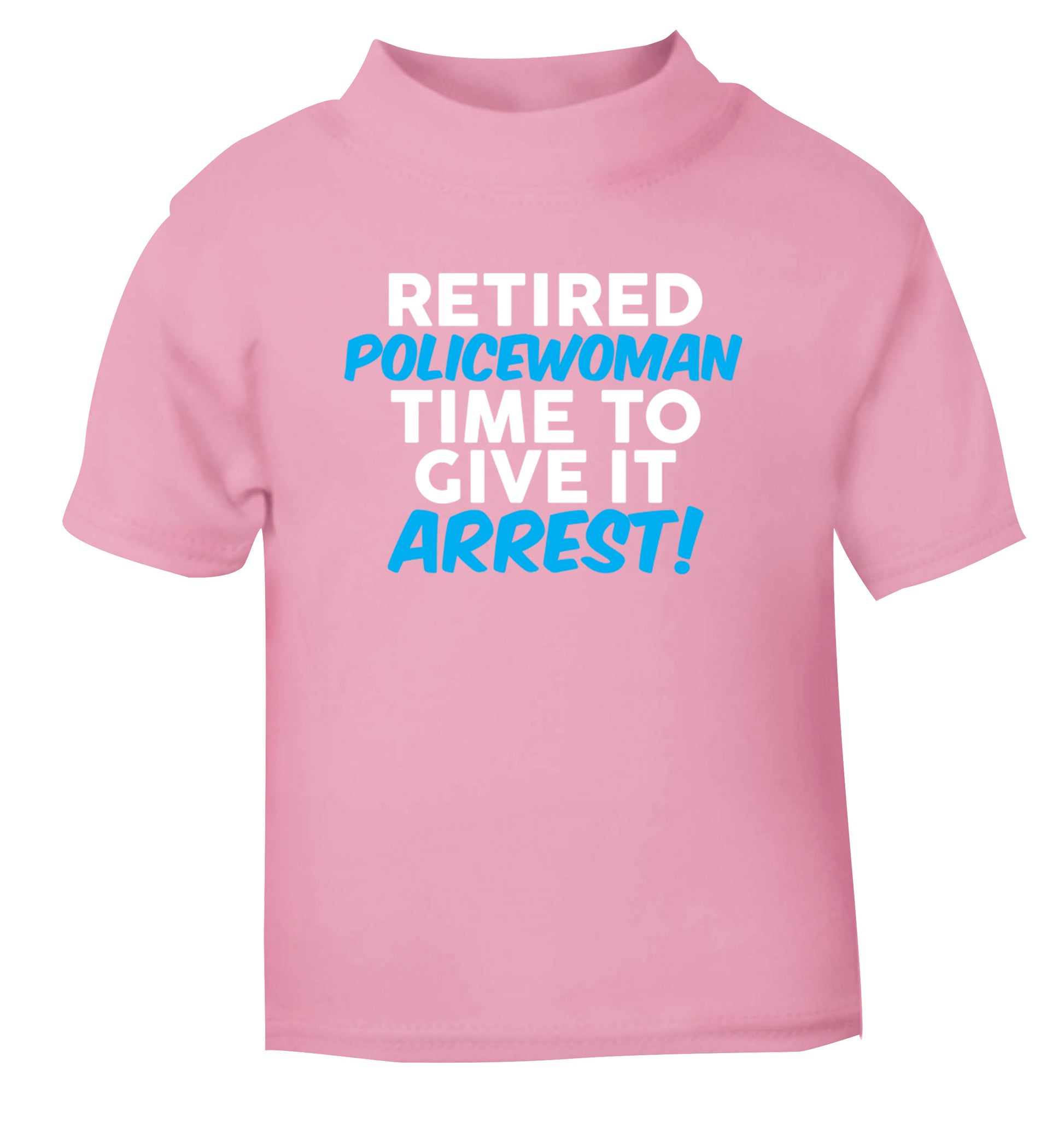 Retired policewoman time to give it arrest light pink Baby Toddler Tshirt 2 Years