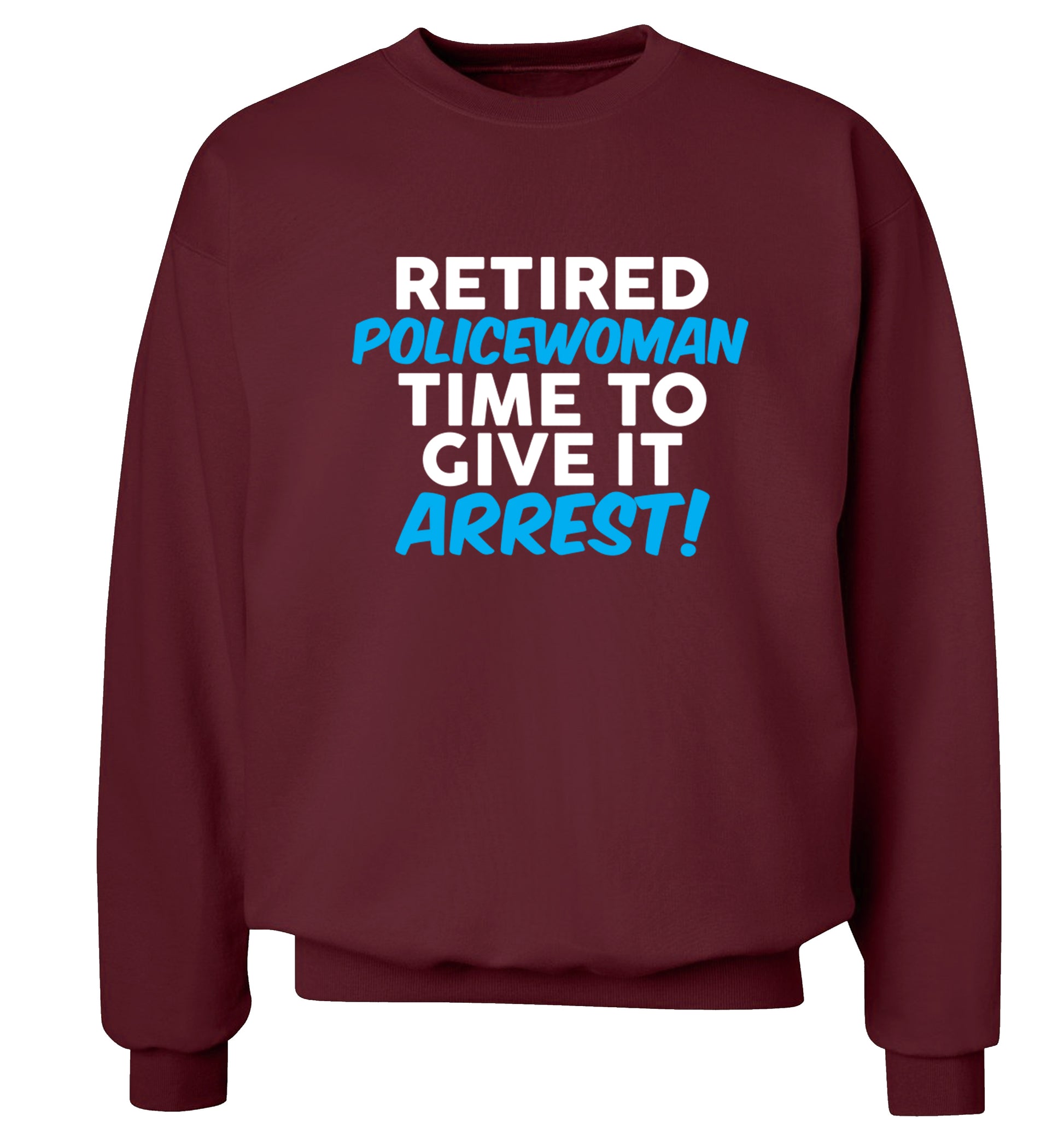 Retired policewoman time to give it arrest Adult's unisex maroon Sweater 2XL