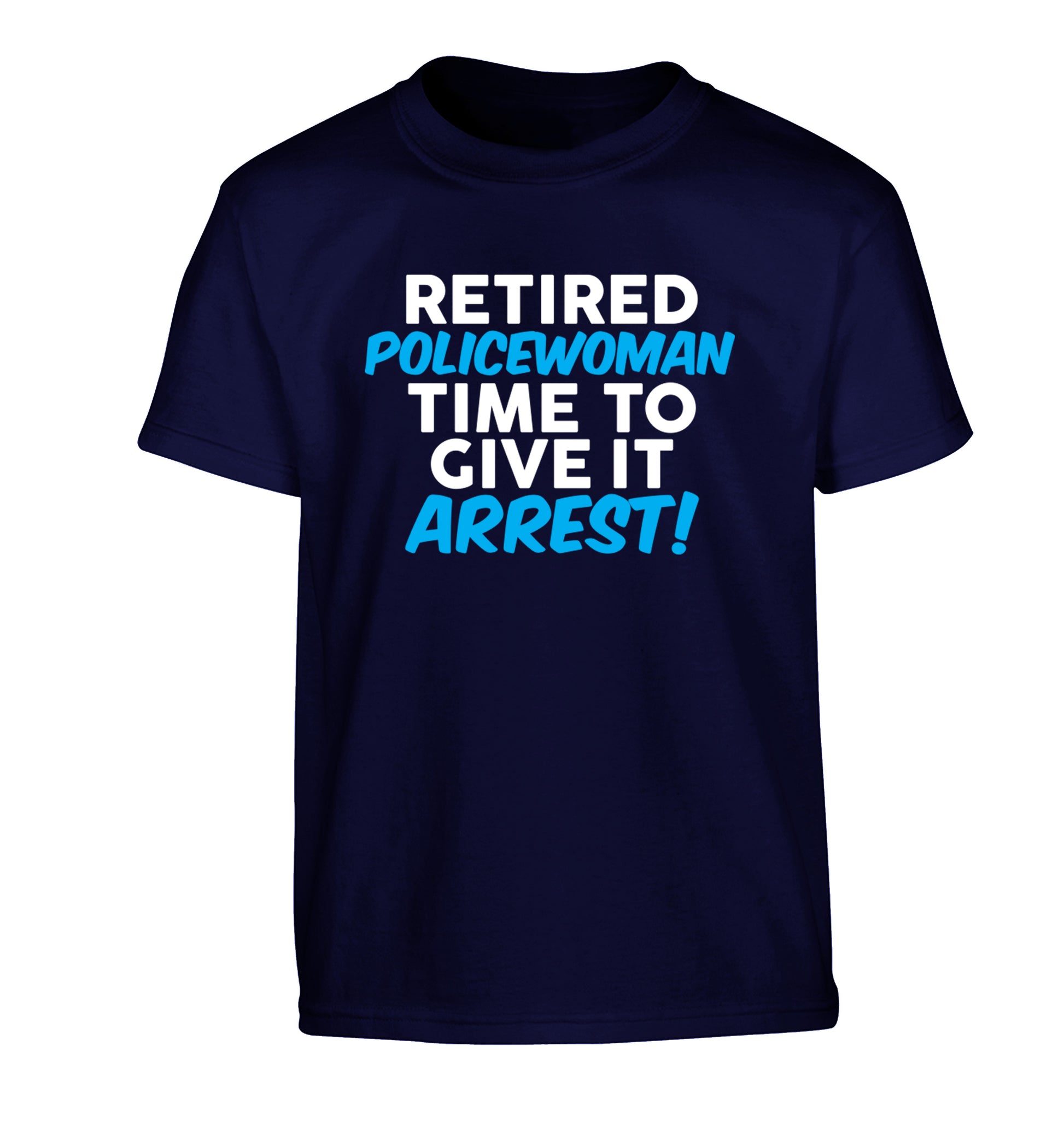 Retired policewoman time to give it arrest Children's navy Tshirt 12-13 Years