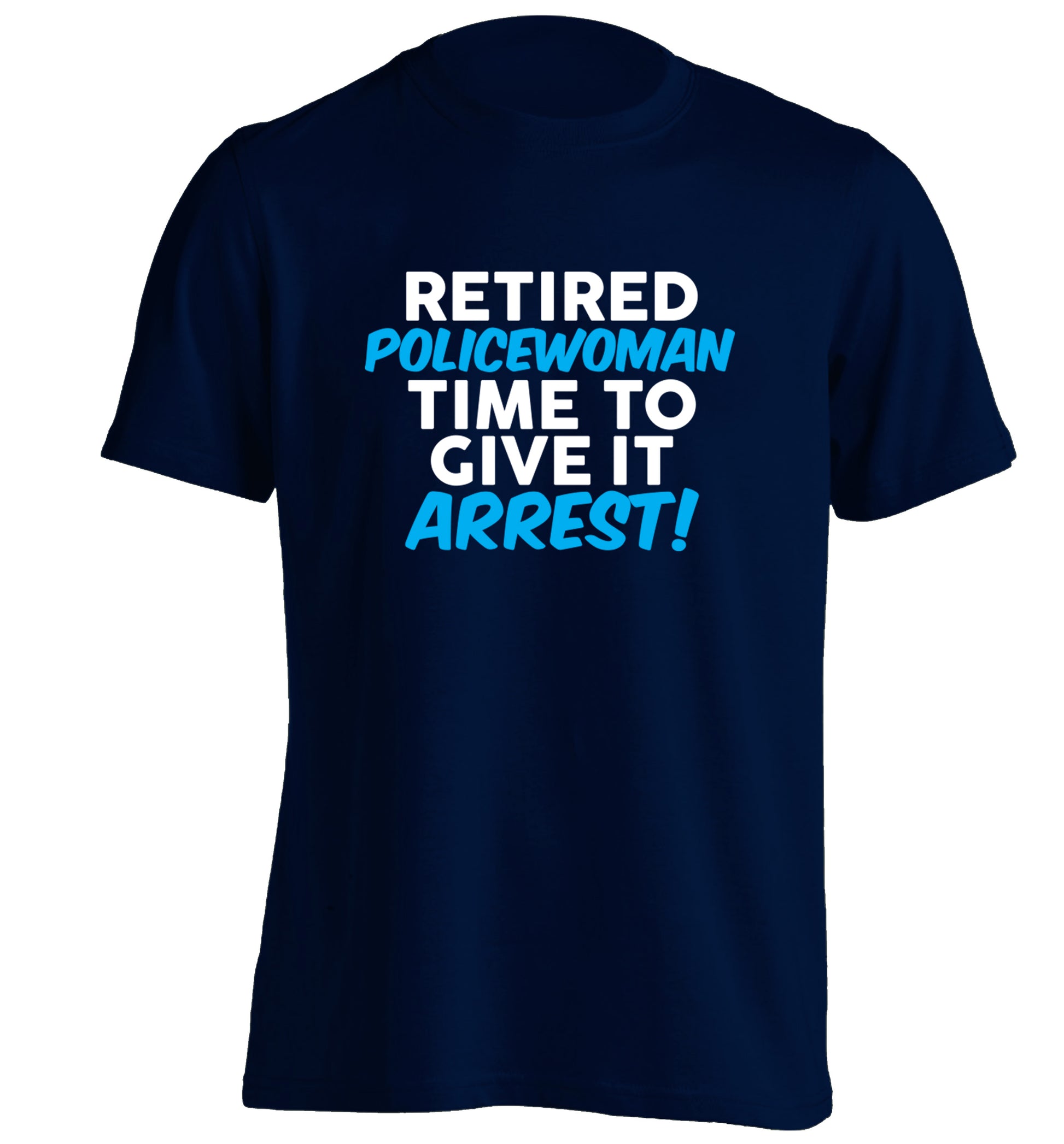 Retired policewoman time to give it arrest adults unisex navy Tshirt 2XL
