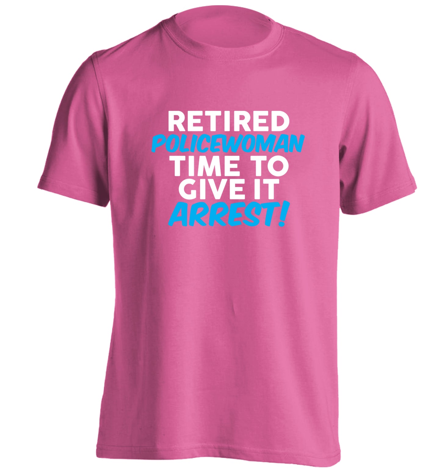 Retired policewoman time to give it arrest adults unisex pink Tshirt 2XL