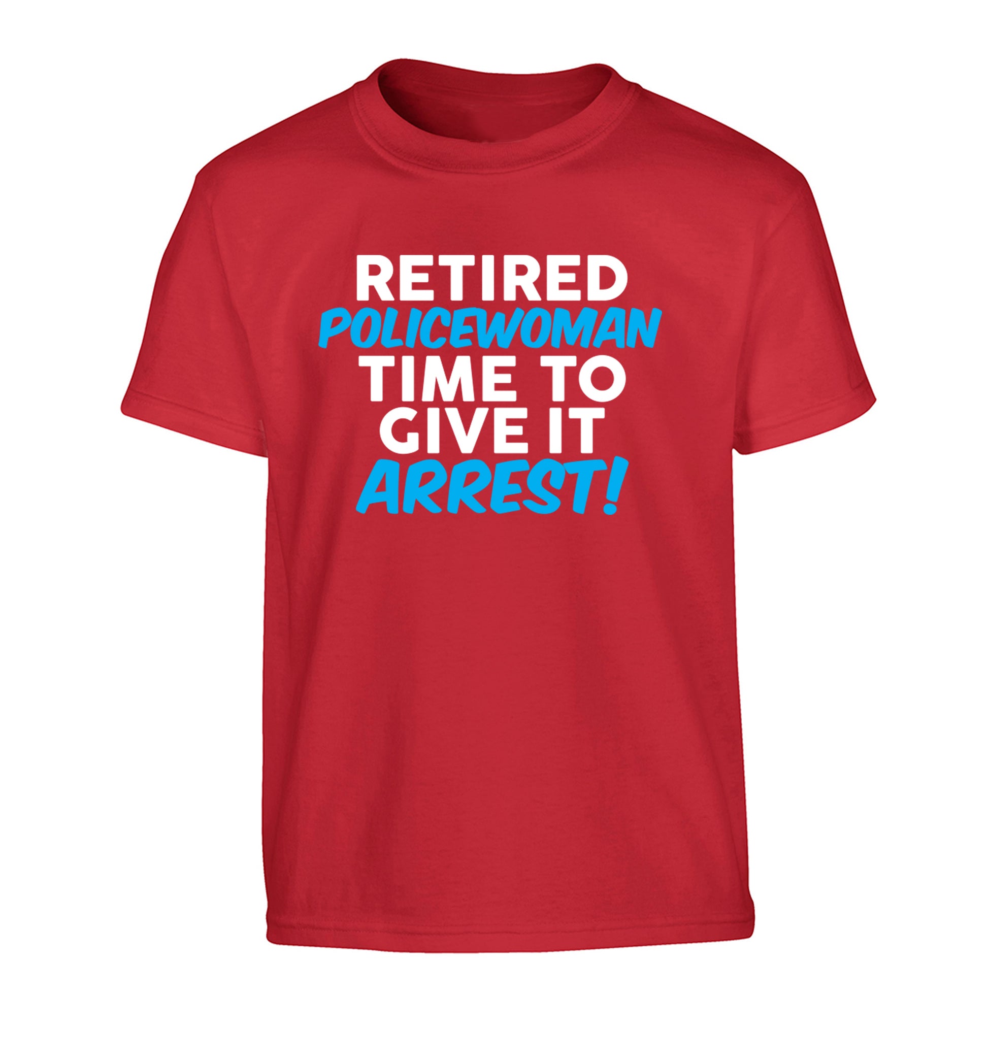 Retired policewoman time to give it arrest Children's red Tshirt 12-13 Years
