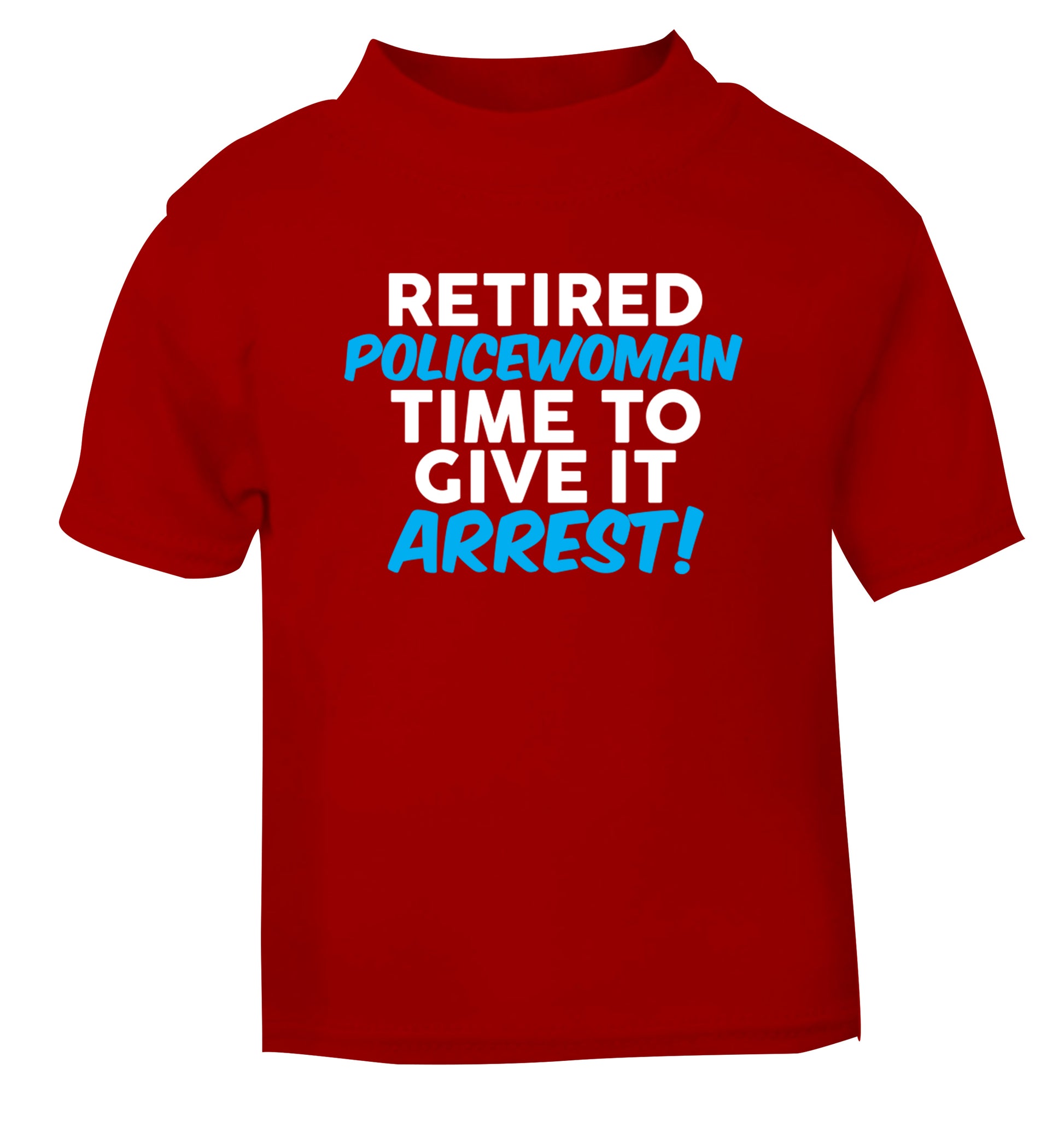Retired policewoman time to give it arrest red Baby Toddler Tshirt 2 Years