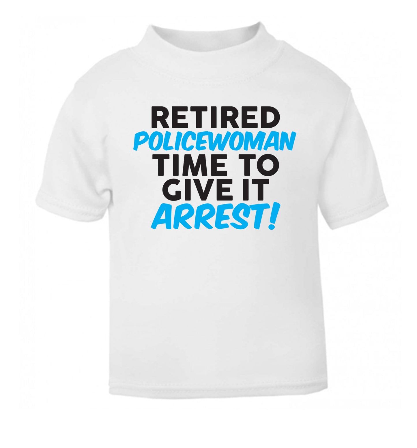 Retired policewoman time to give it arrest white Baby Toddler Tshirt 2 Years