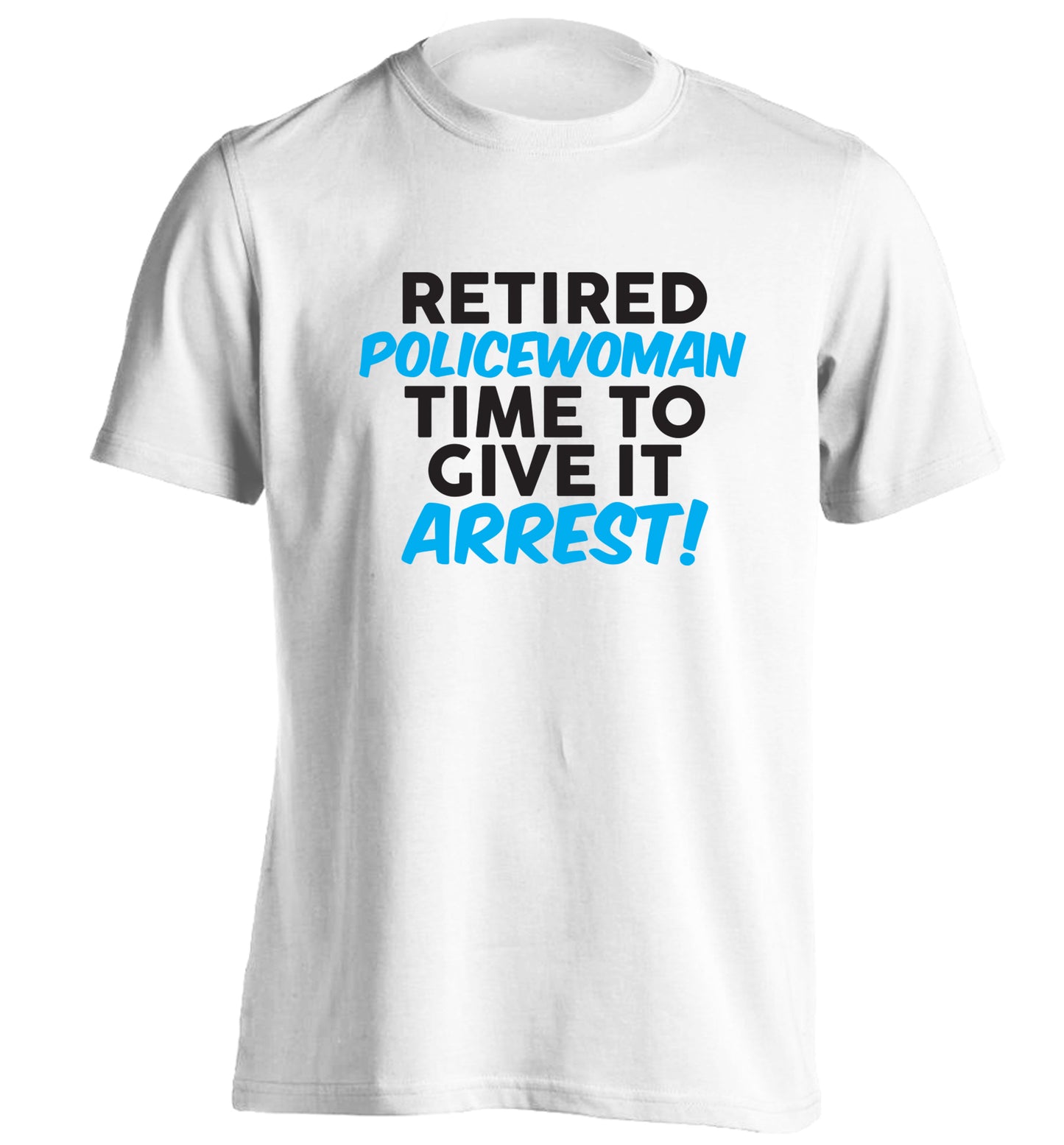 Retired policewoman time to give it arrest adults unisex white Tshirt 2XL