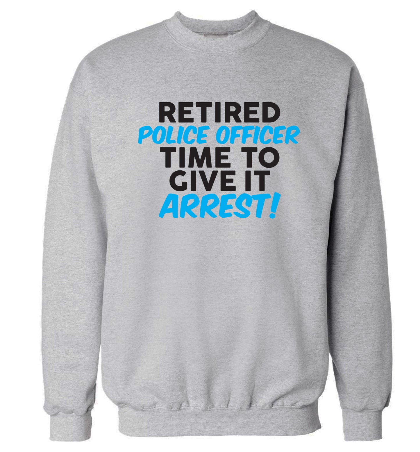Retired police officer time to give it arrest Adult's unisex grey Sweater 2XL