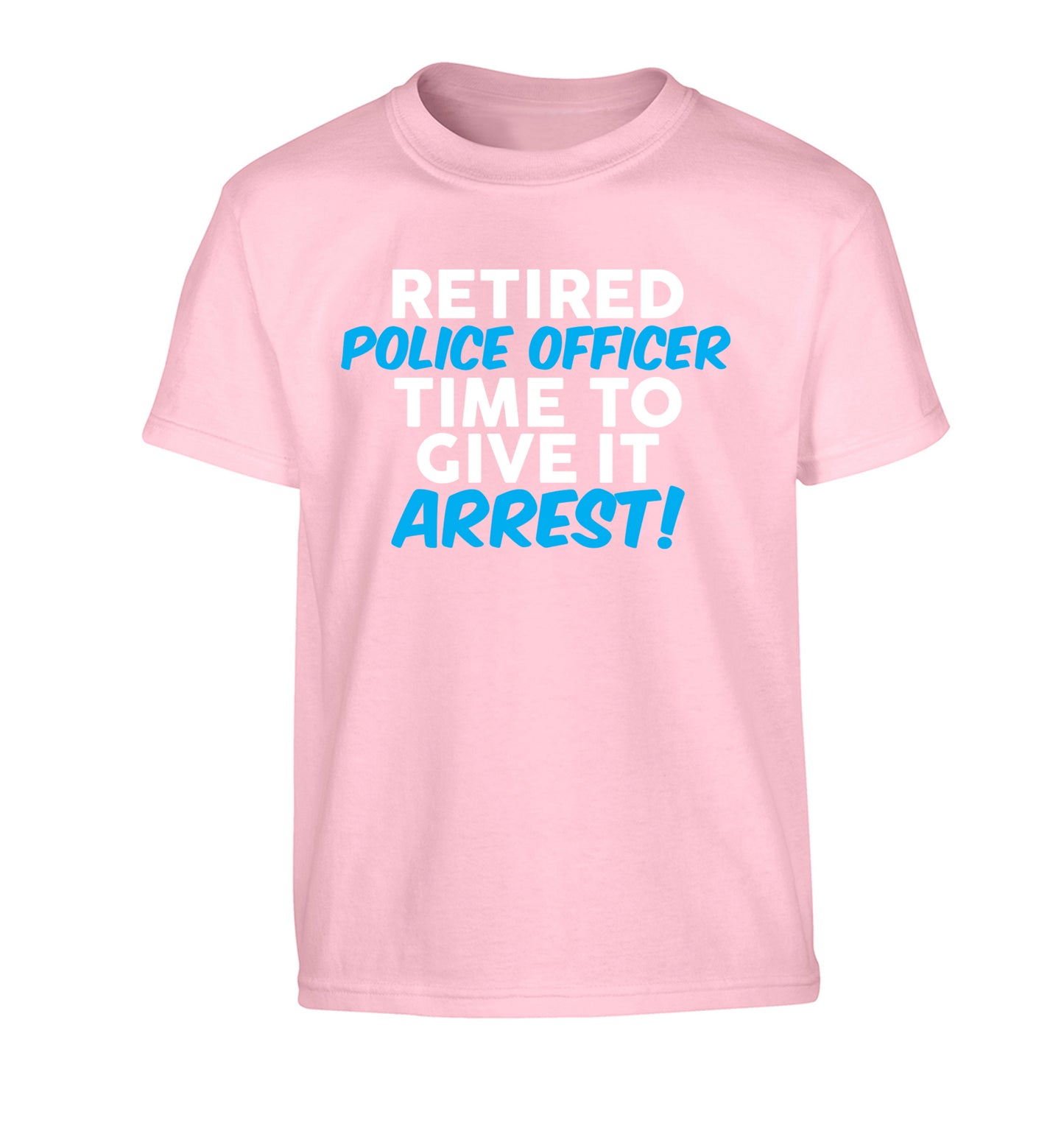 Retired police officer time to give it arrest Children's light pink Tshirt 12-13 Years