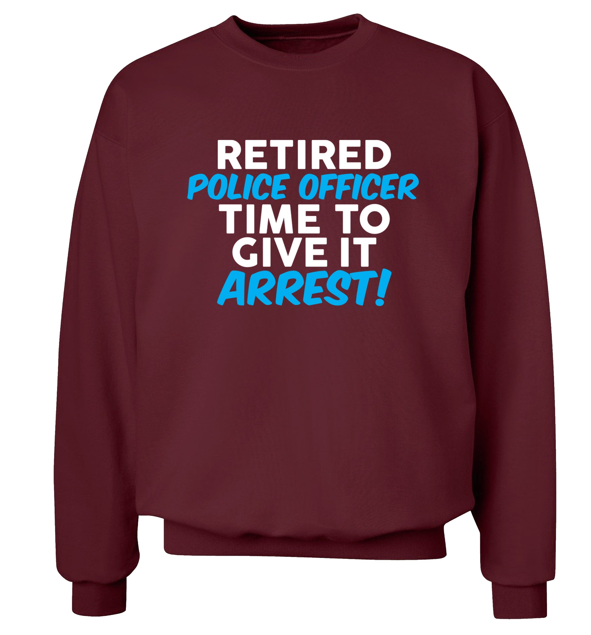 Retired police officer time to give it arrest Adult's unisex maroon Sweater 2XL