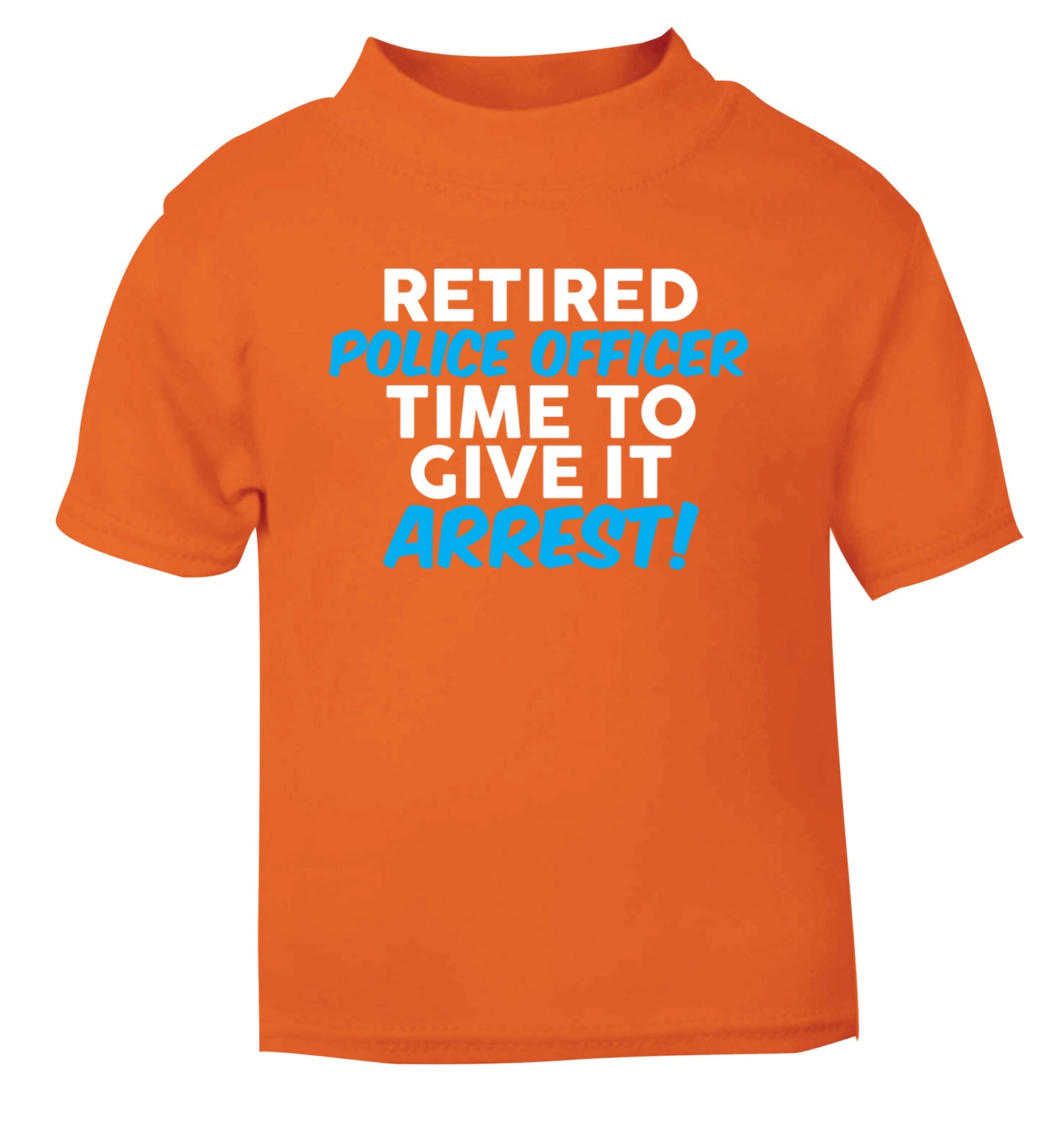 Retired police officer time to give it arrest orange Baby Toddler Tshirt 2 Years