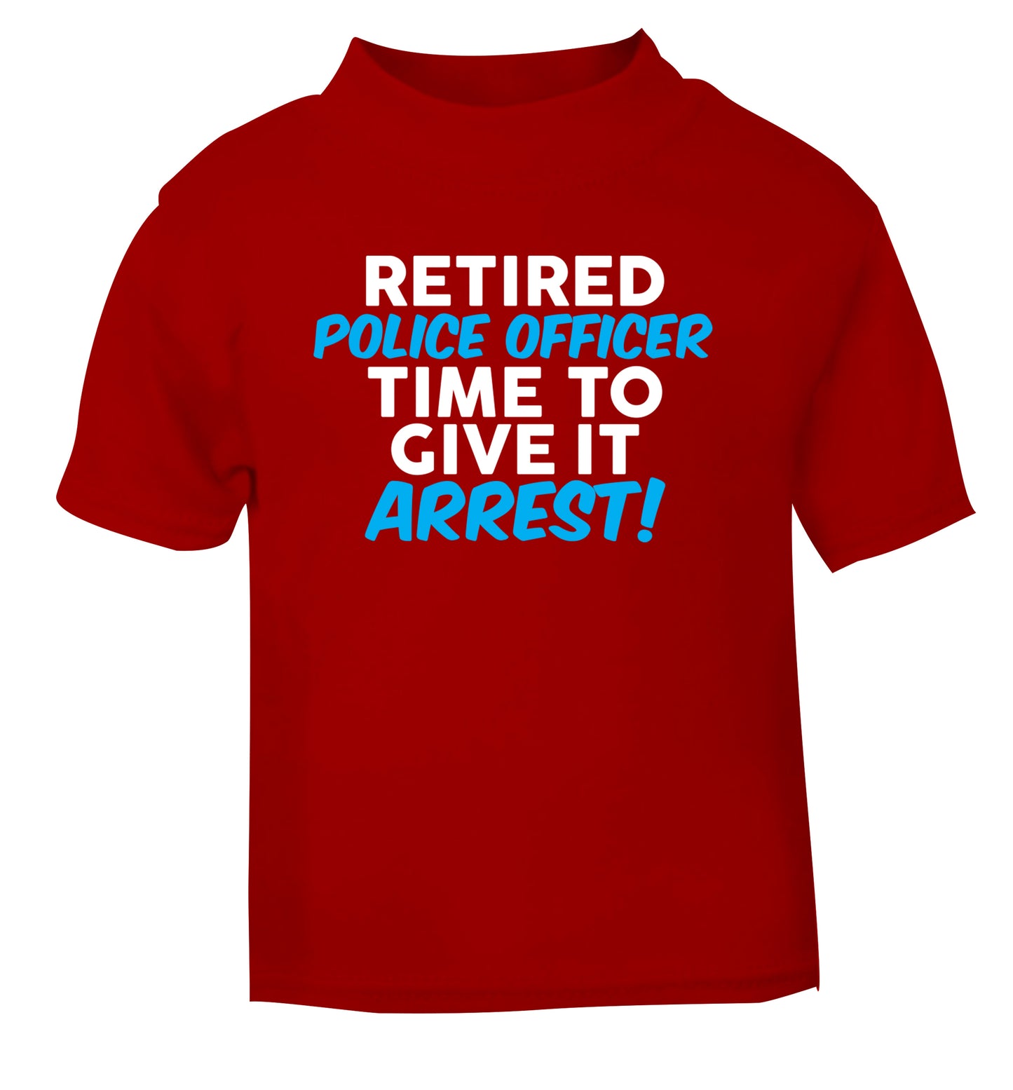 Retired police officer time to give it arrest red Baby Toddler Tshirt 2 Years