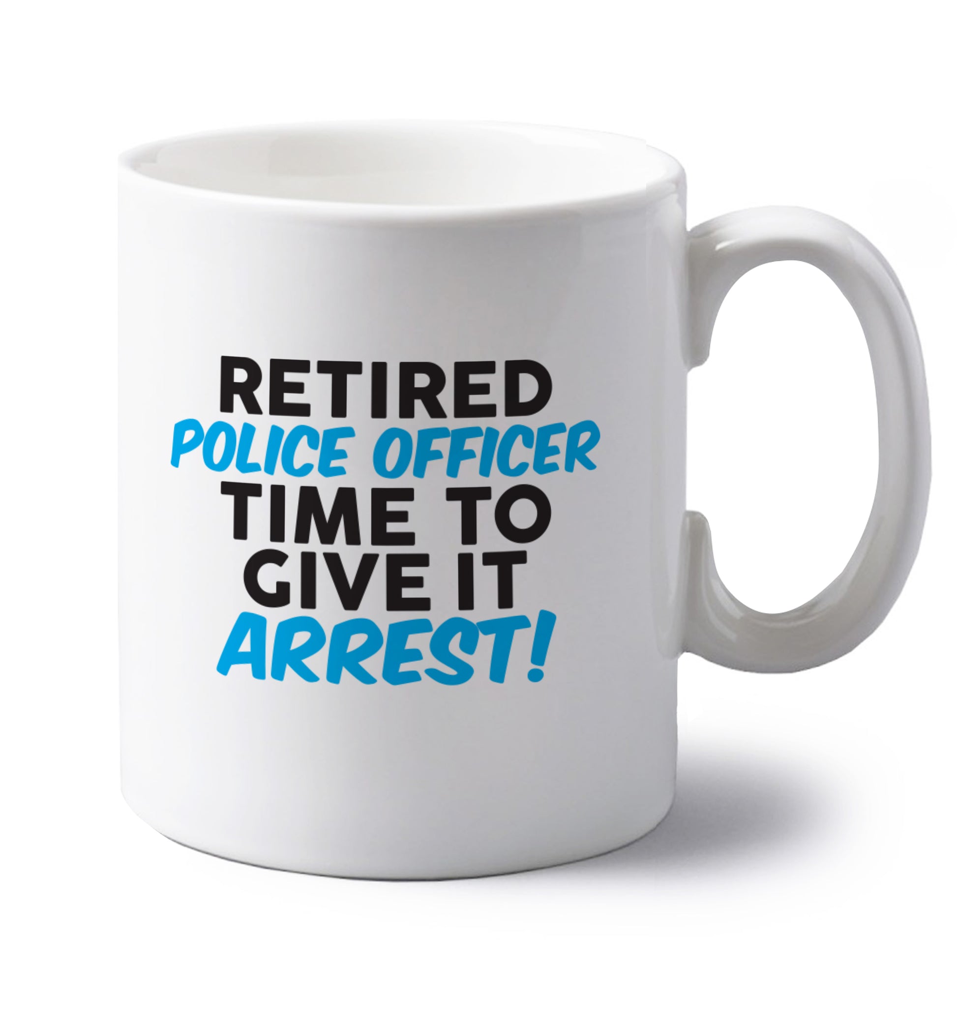 Retired police officer time to give it arrest left handed white ceramic mug 