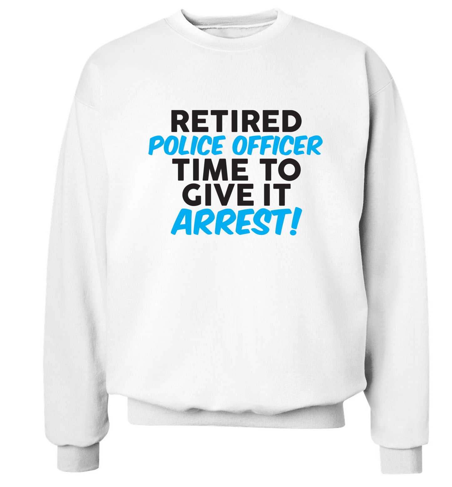 Retired police officer time to give it arrest Adult's unisex white Sweater 2XL