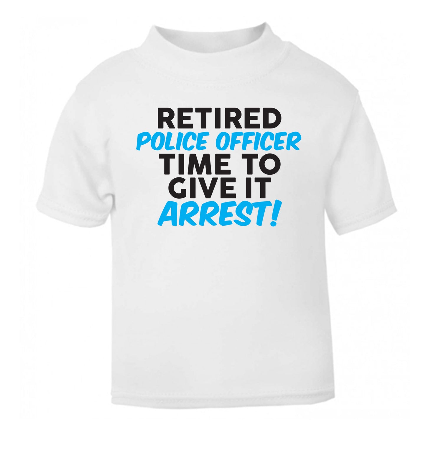 Retired police officer time to give it arrest white Baby Toddler Tshirt 2 Years