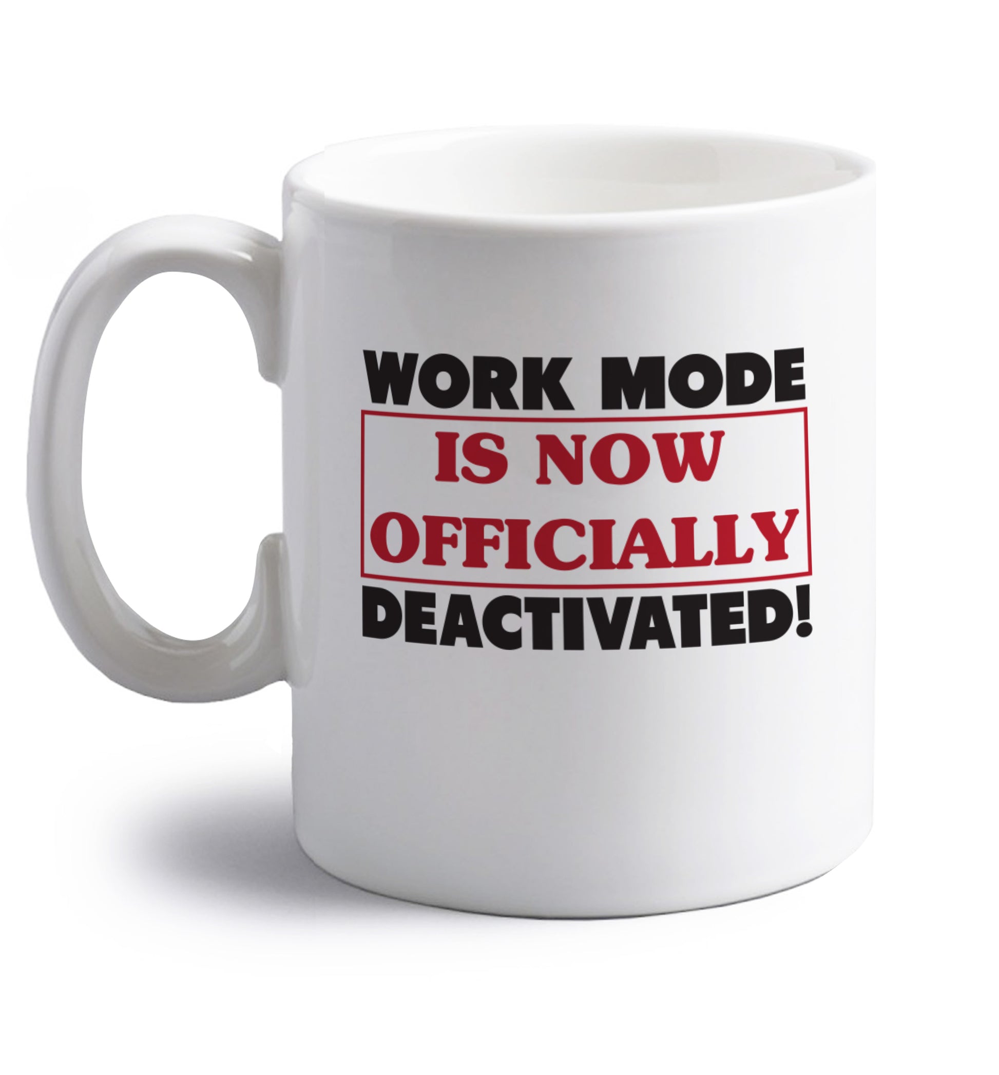 Work mode is now officially deactivated right handed white ceramic mug 