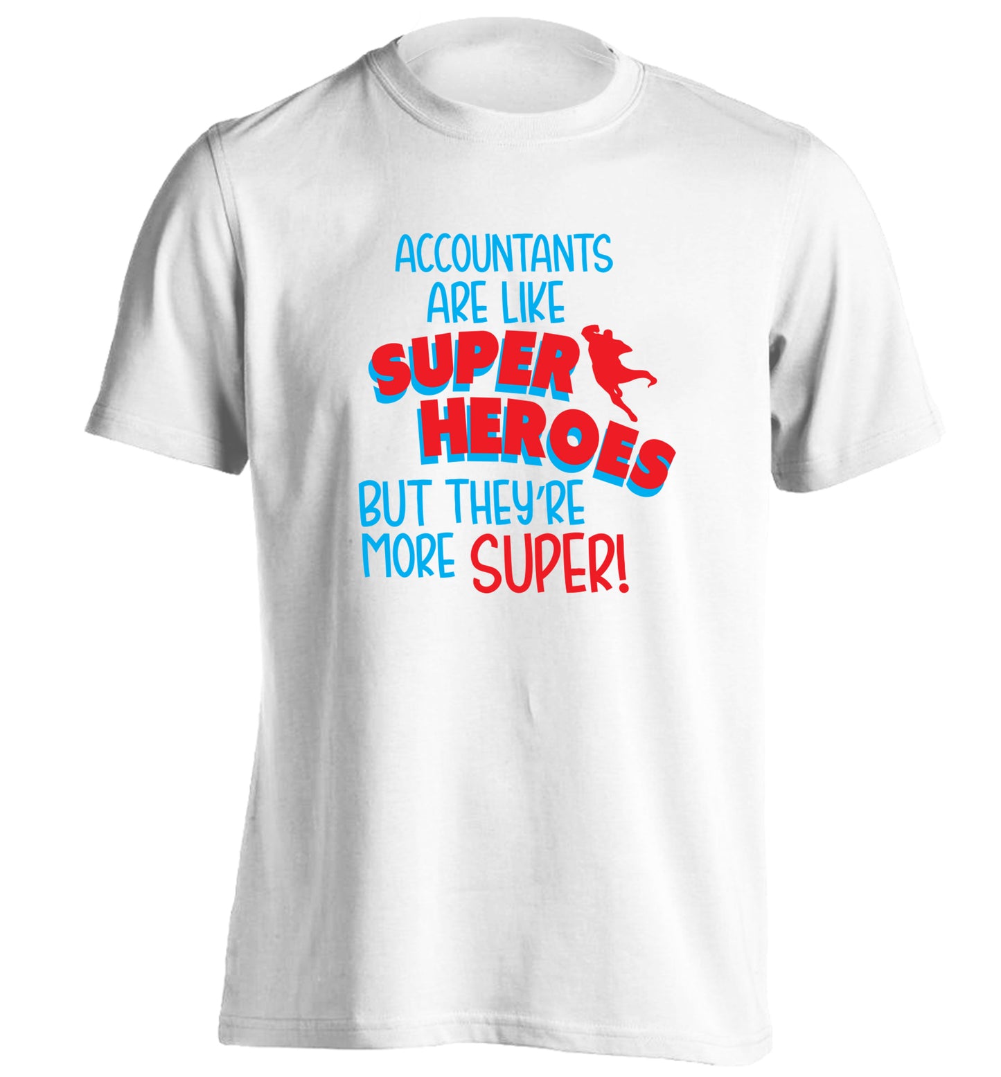 Accountants are like superheroes but they're more super adults unisex white Tshirt 2XL