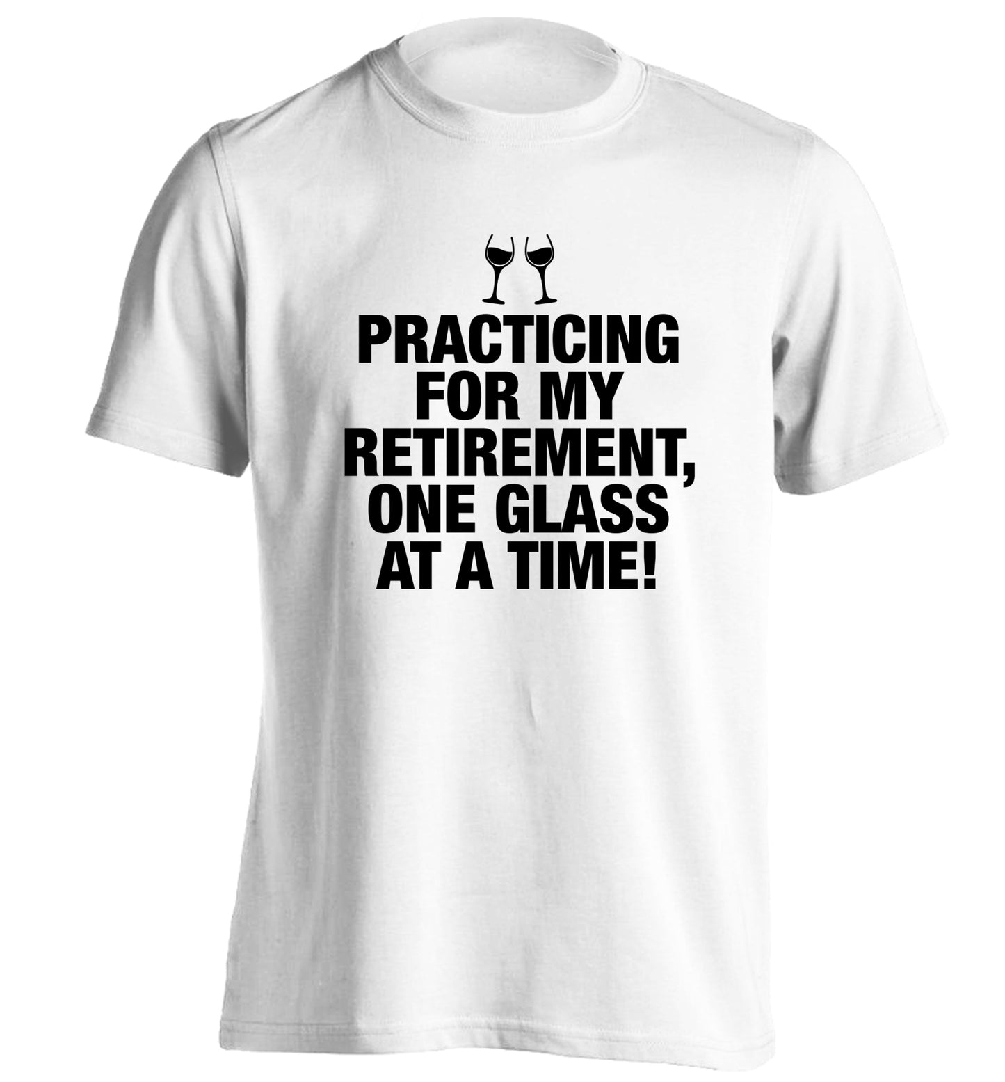 Practicing my retirement one glass at a time adults unisex white Tshirt 2XL