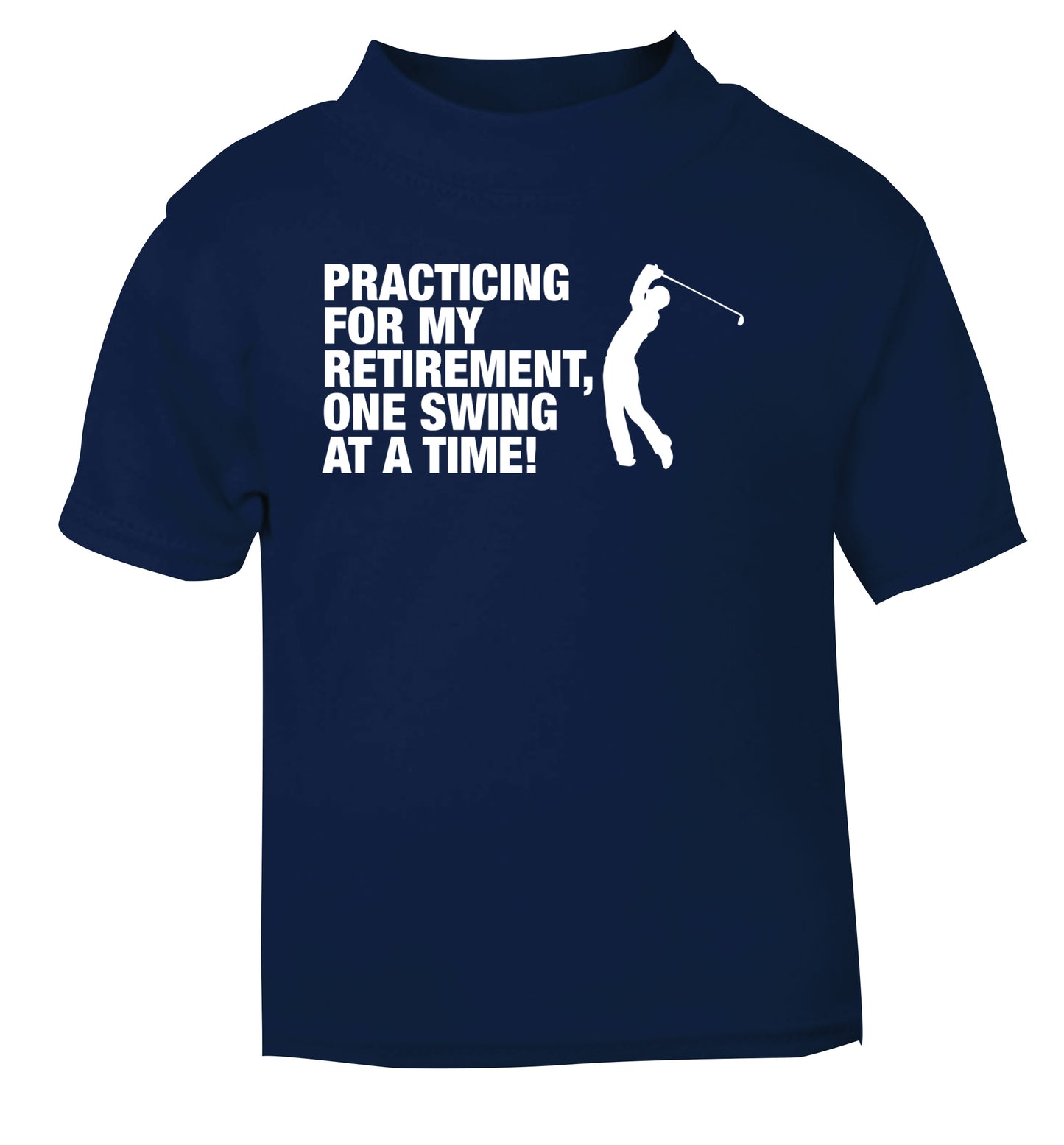 Practicing for my retirement one swing at a time navy Baby Toddler Tshirt 2 Years