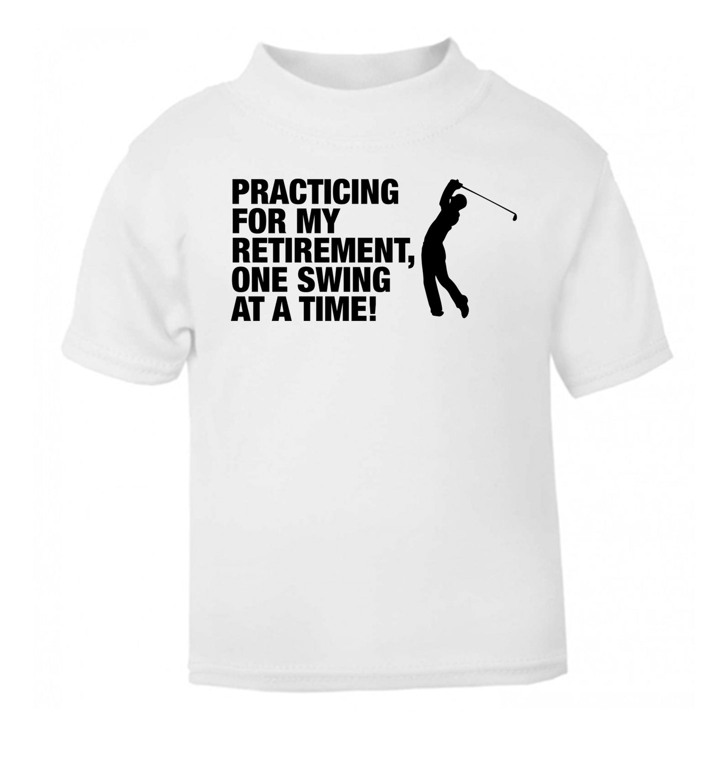Practicing for my retirement one swing at a time white Baby Toddler Tshirt 2 Years
