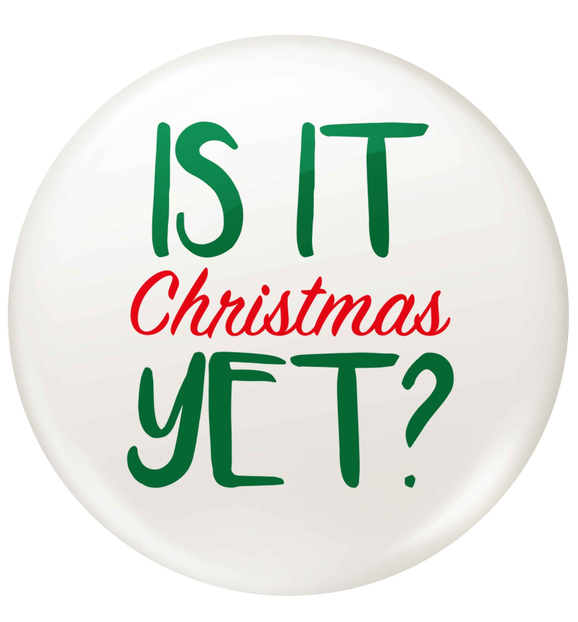 Is it Christmas yet? small 25mm Pin badge