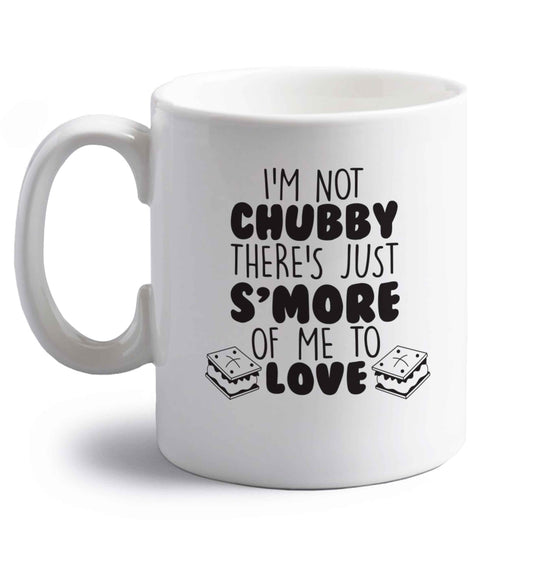 I'm not chubby there's just s'more of me to love right handed white ceramic mug 