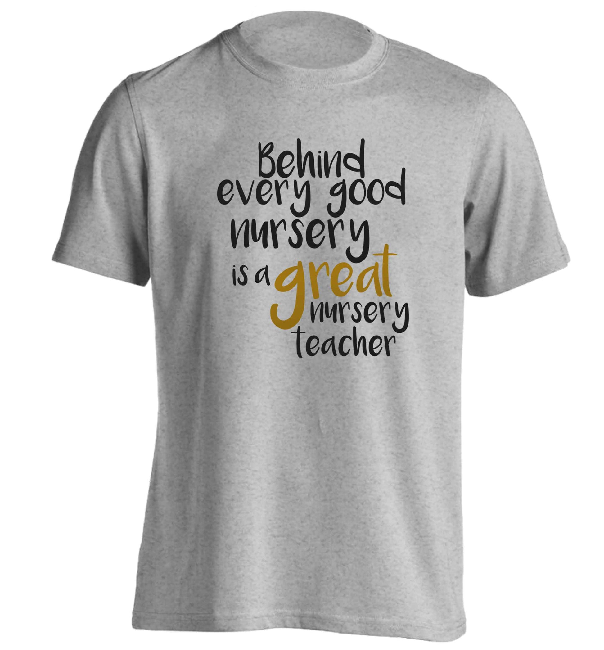 Behind every good nursery is a great nursery teacher adults unisex grey Tshirt 2XL