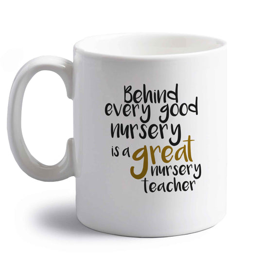 Behind every good nursery is a great nursery teacher right handed white ceramic mug 