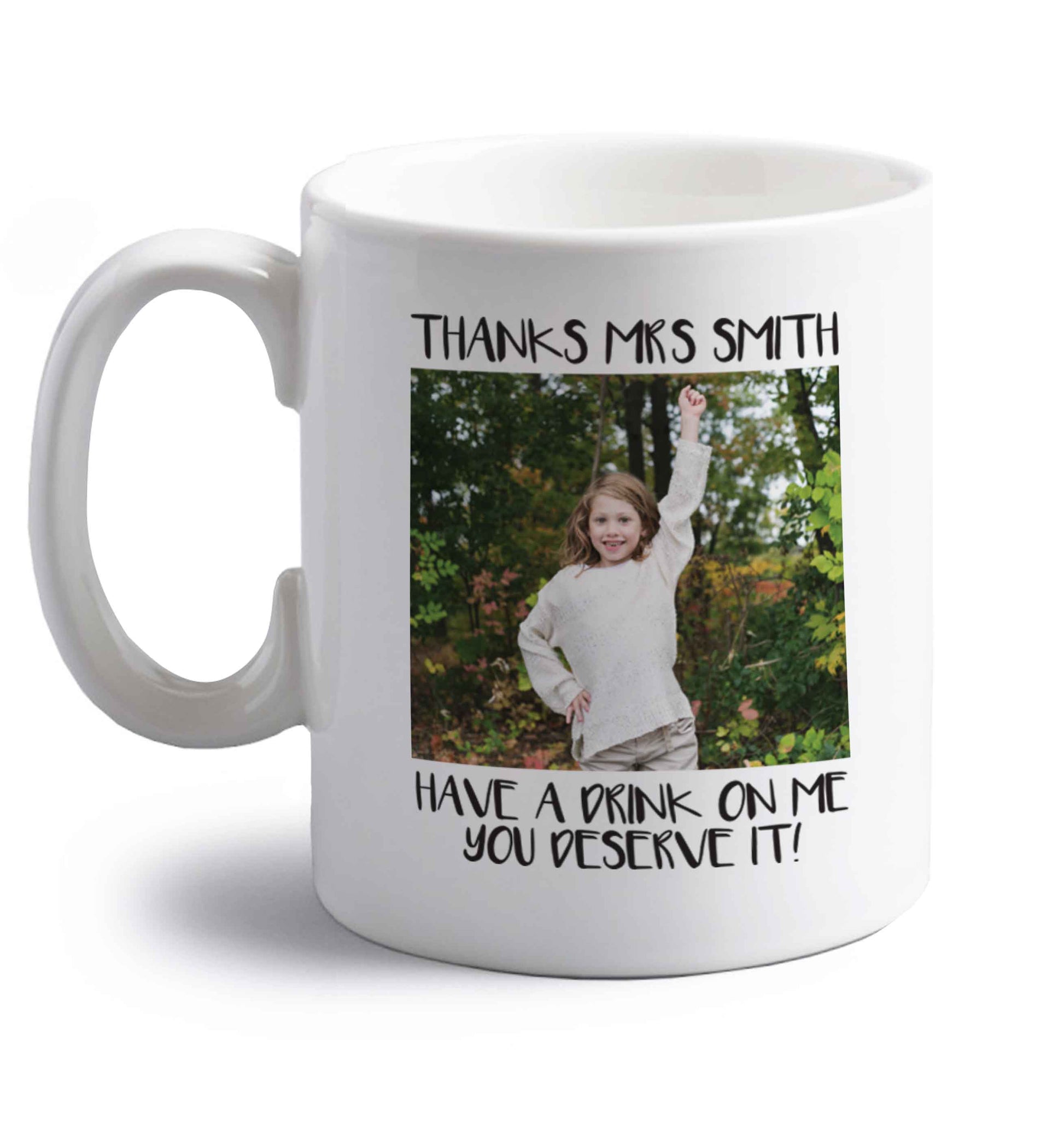 Personalised thanks Mrs Smith have a drink on me you deserve it right handed white ceramic mug 