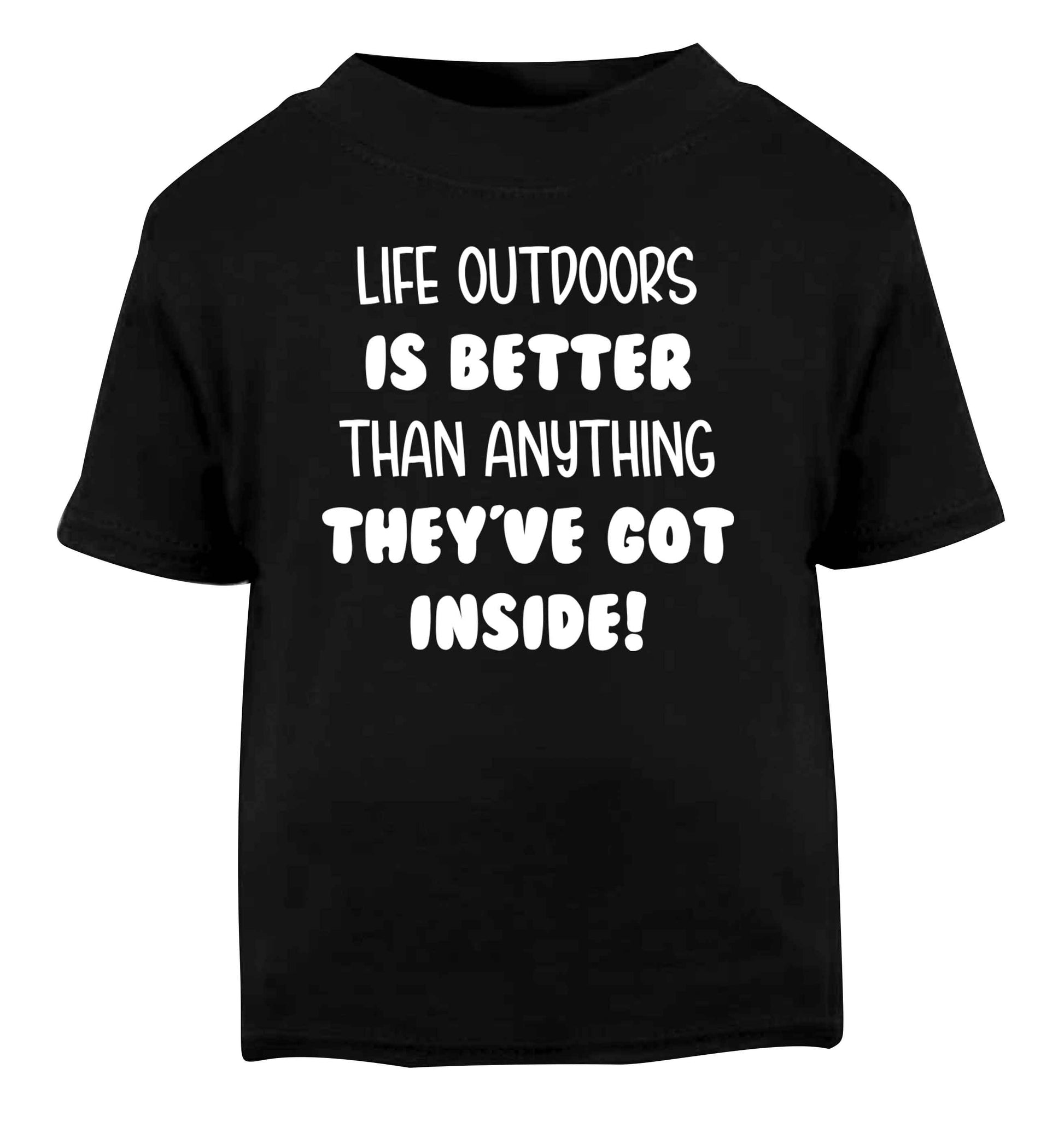 Life outdoors is better than anything they've go inside Black Baby Toddler Tshirt 2 years