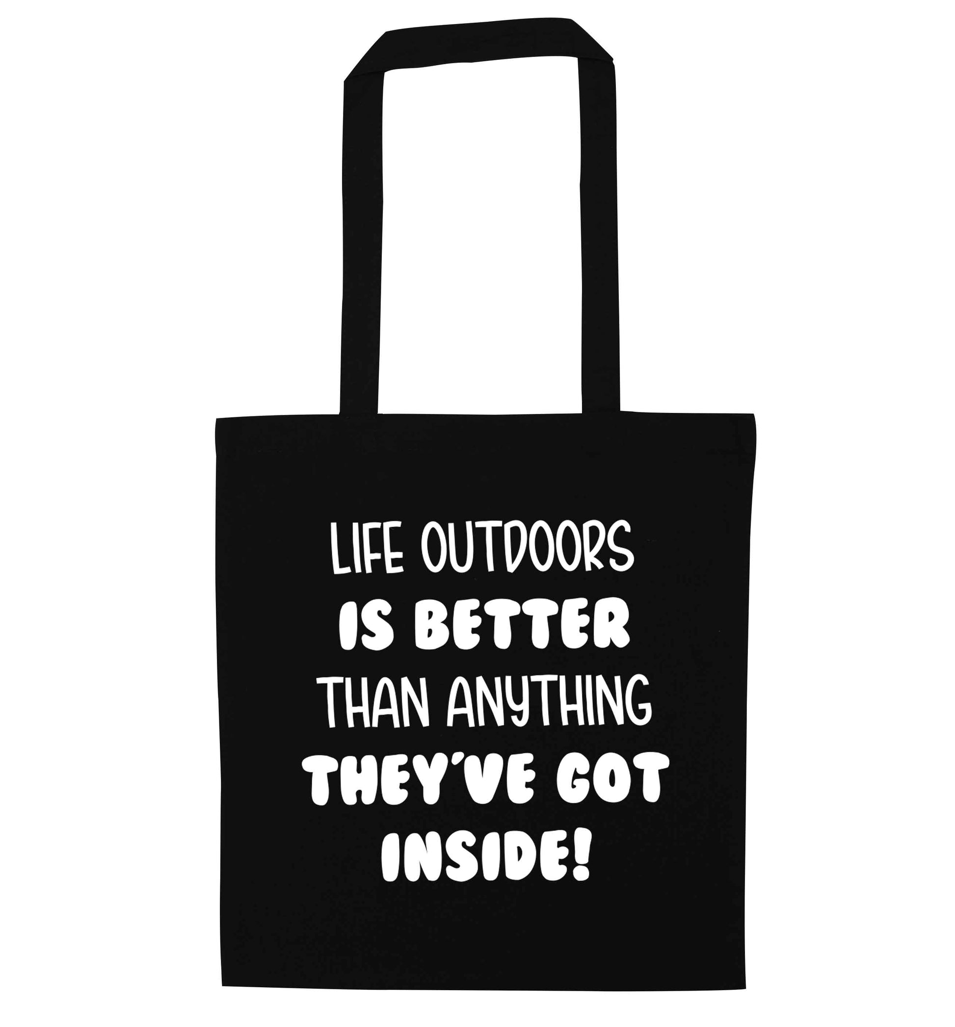 Life outdoors is better than anything they've go inside black tote bag