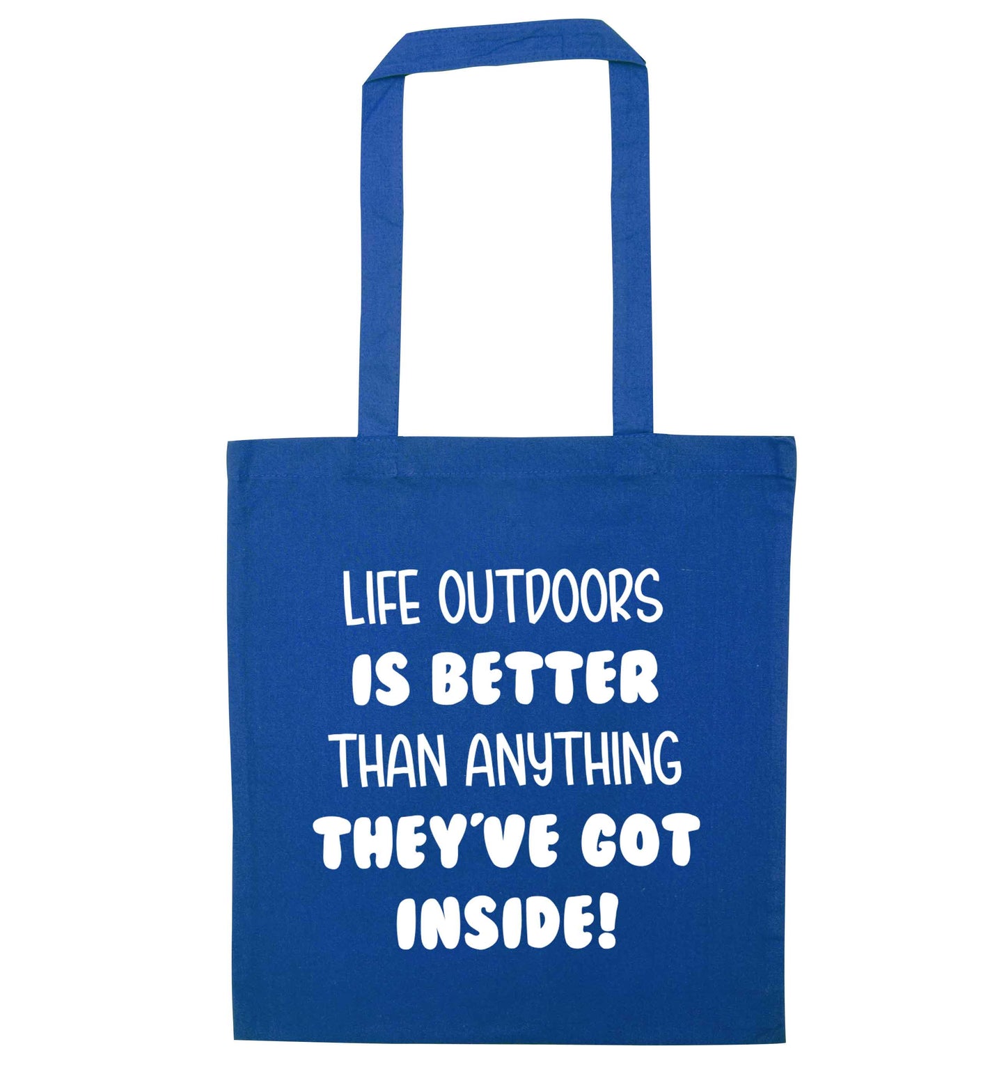 Life outdoors is better than anything they've go inside blue tote bag