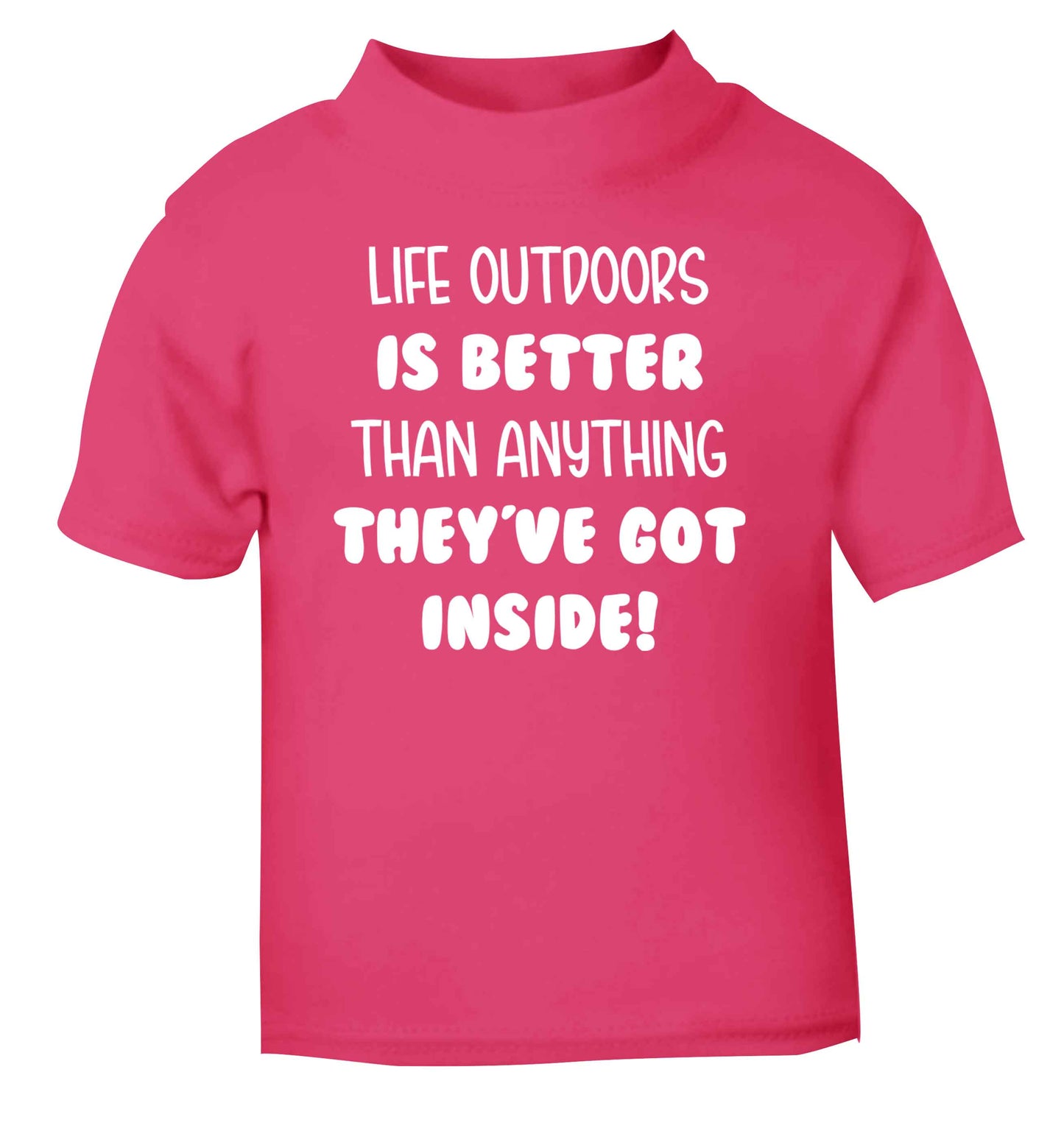 Life outdoors is better than anything they've go inside pink Baby Toddler Tshirt 2 Years