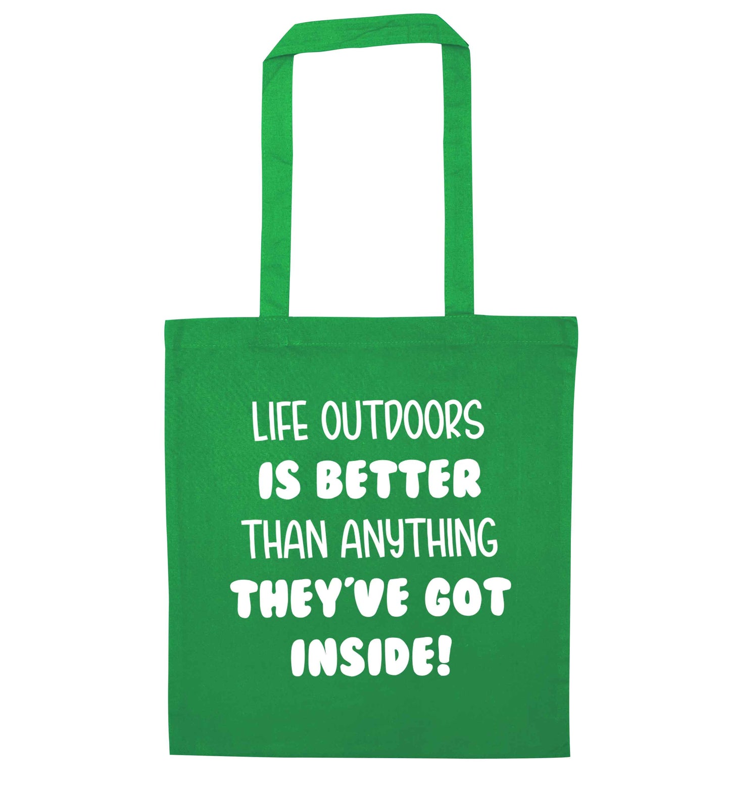 Life outdoors is better than anything they've go inside green tote bag