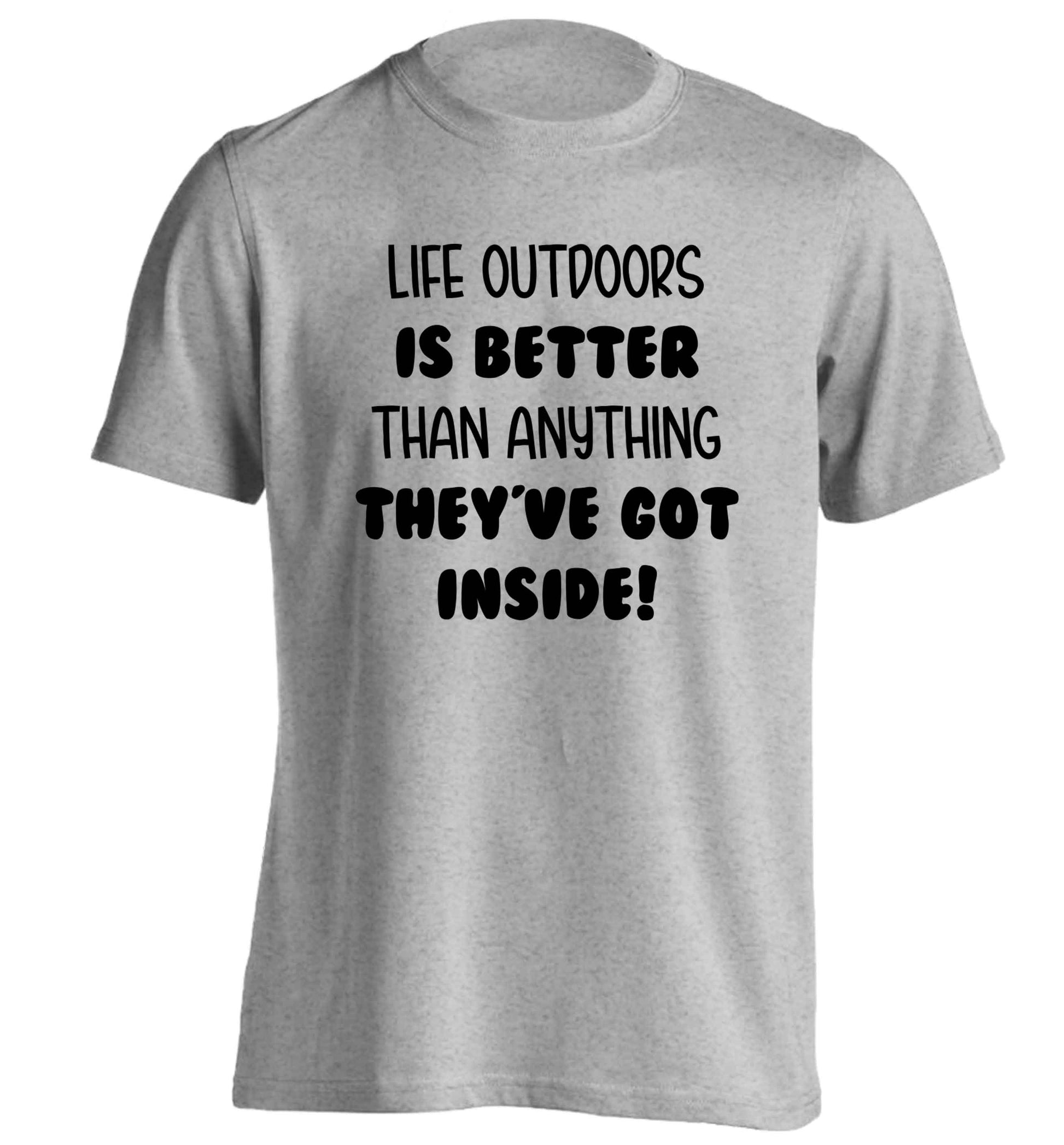 Life outdoors is better than anything they've go inside adults unisex grey Tshirt 2XL