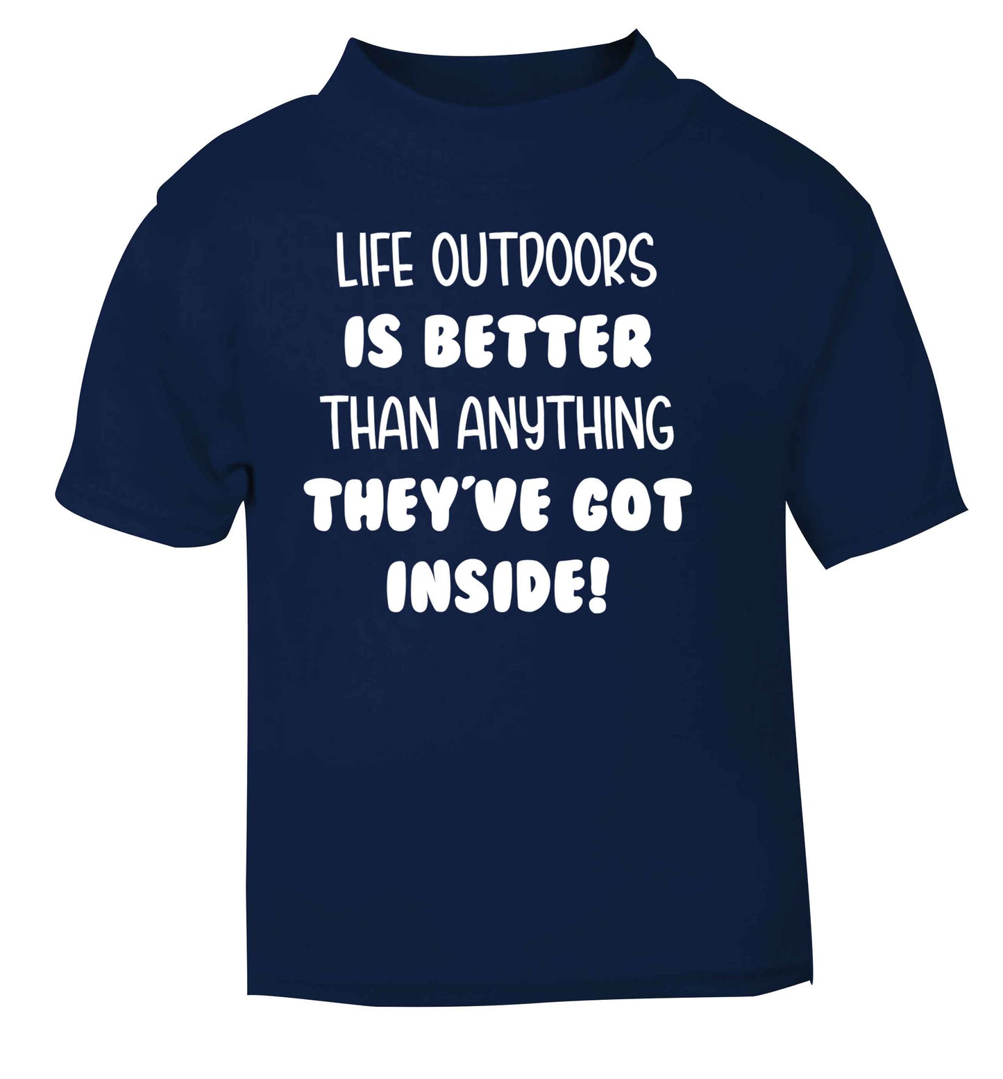 Life outdoors is better than anything they've go inside navy Baby Toddler Tshirt 2 Years
