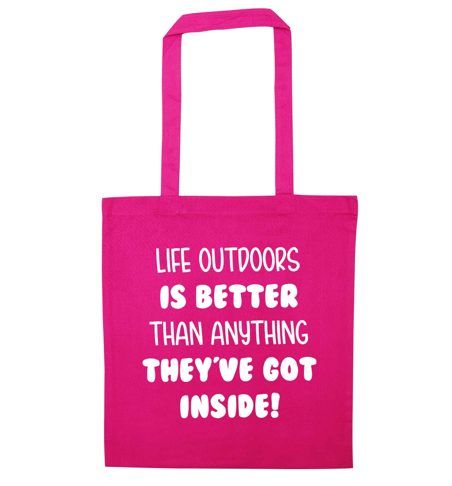 Life outdoors is better than anything they've go inside pink tote bag