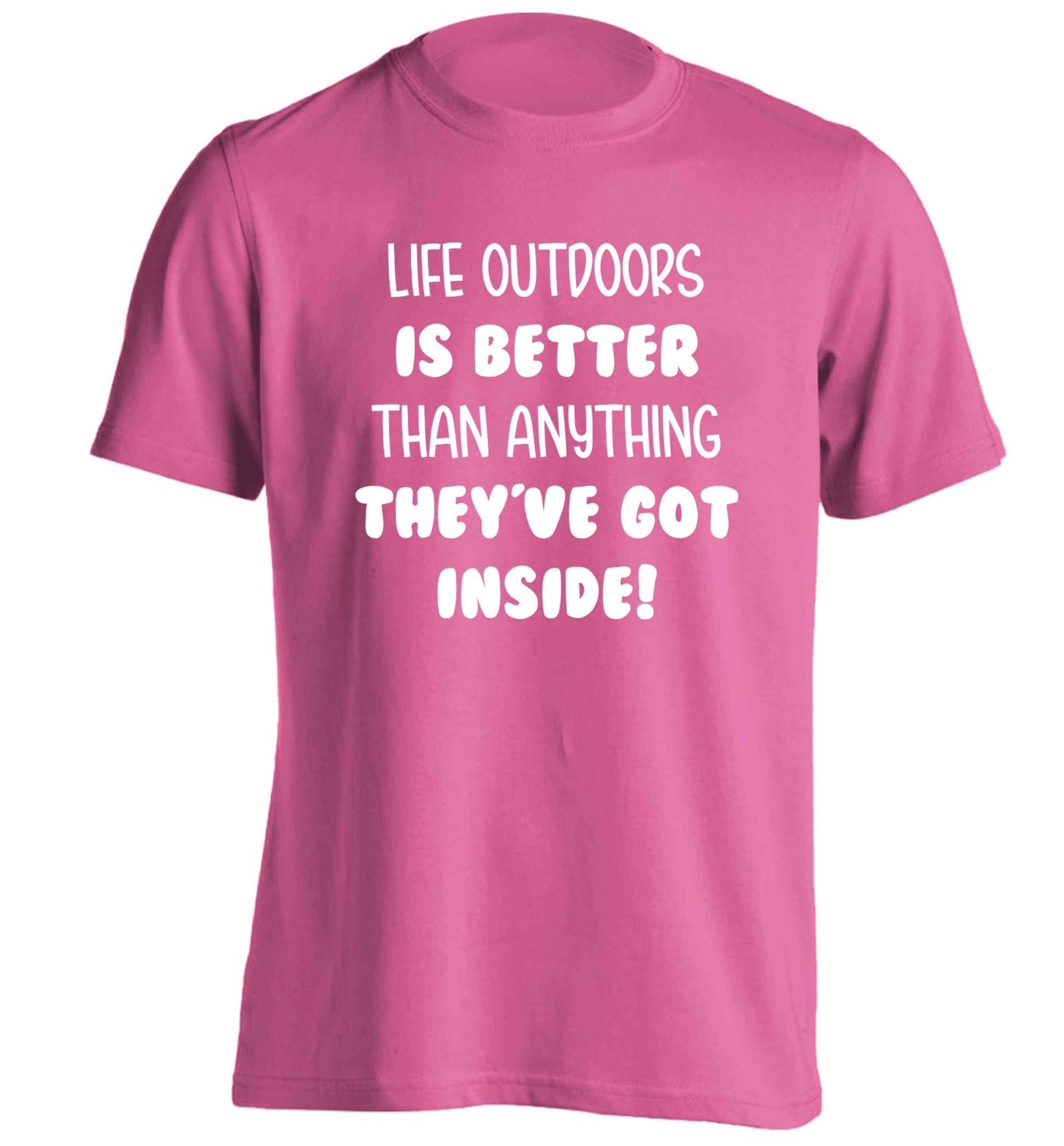 Life outdoors is better than anything they've go inside adults unisex pink Tshirt 2XL