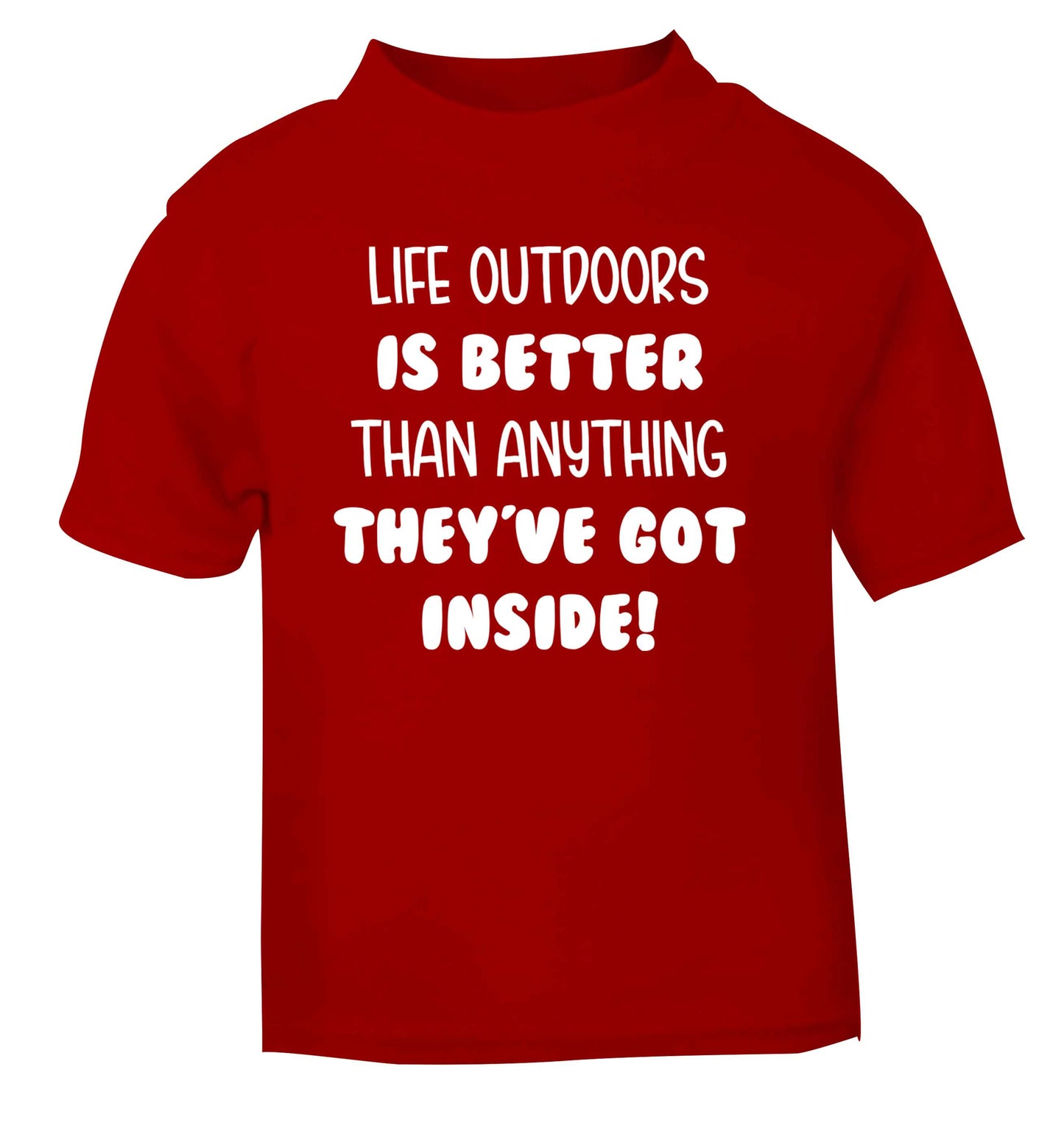 Life outdoors is better than anything they've go inside red Baby Toddler Tshirt 2 Years