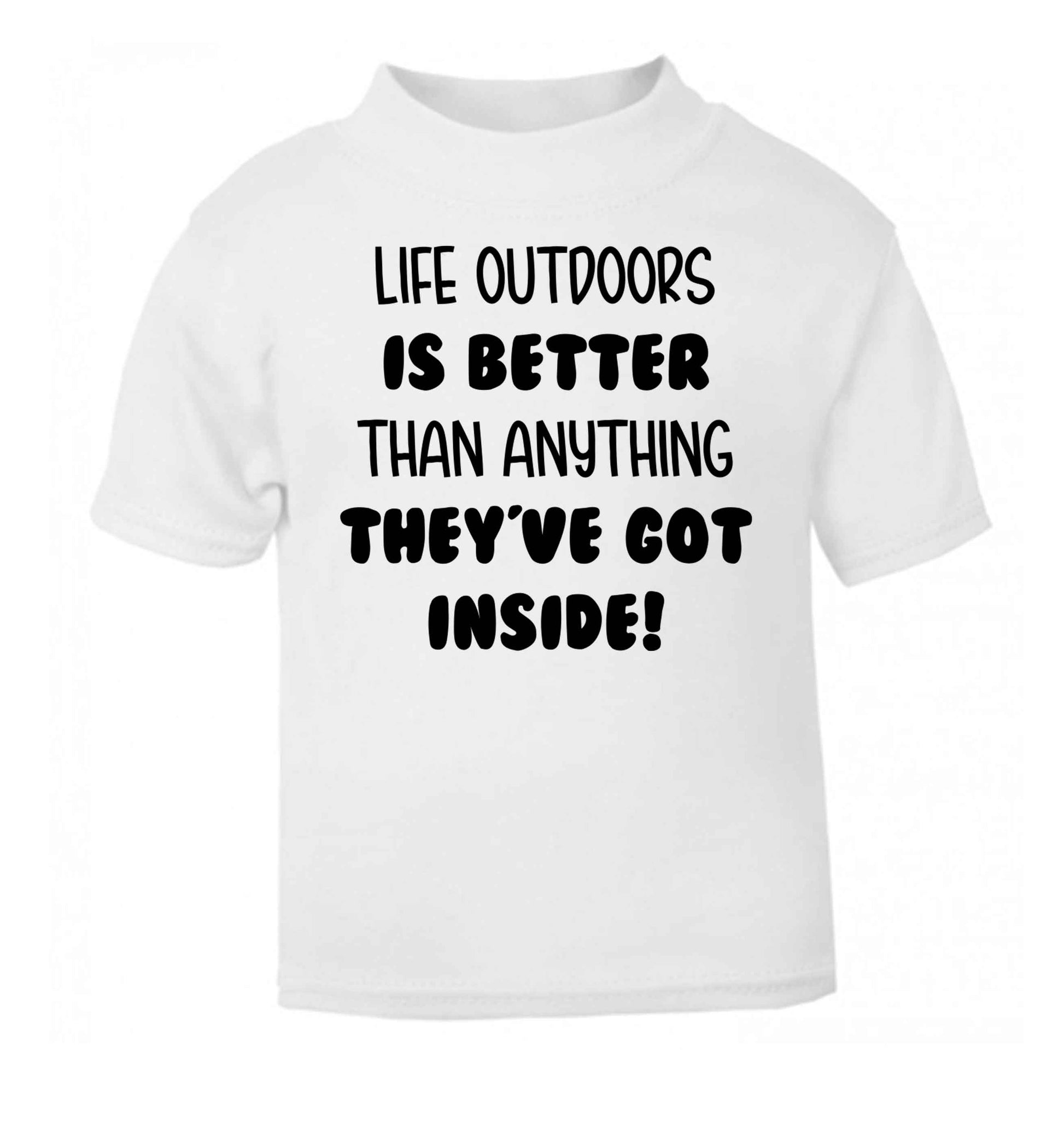 Life outdoors is better than anything they've go inside white Baby Toddler Tshirt 2 Years