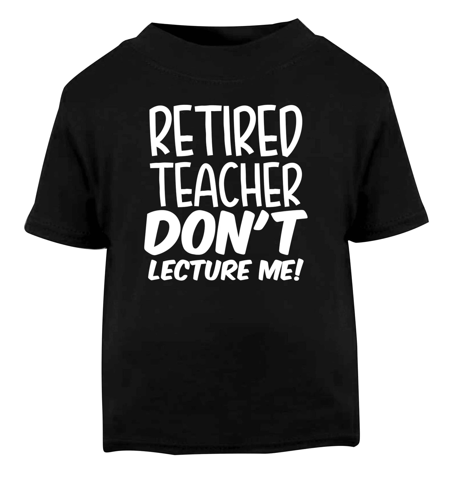 Retired teacher don't lecture me! Black Baby Toddler Tshirt 2 years