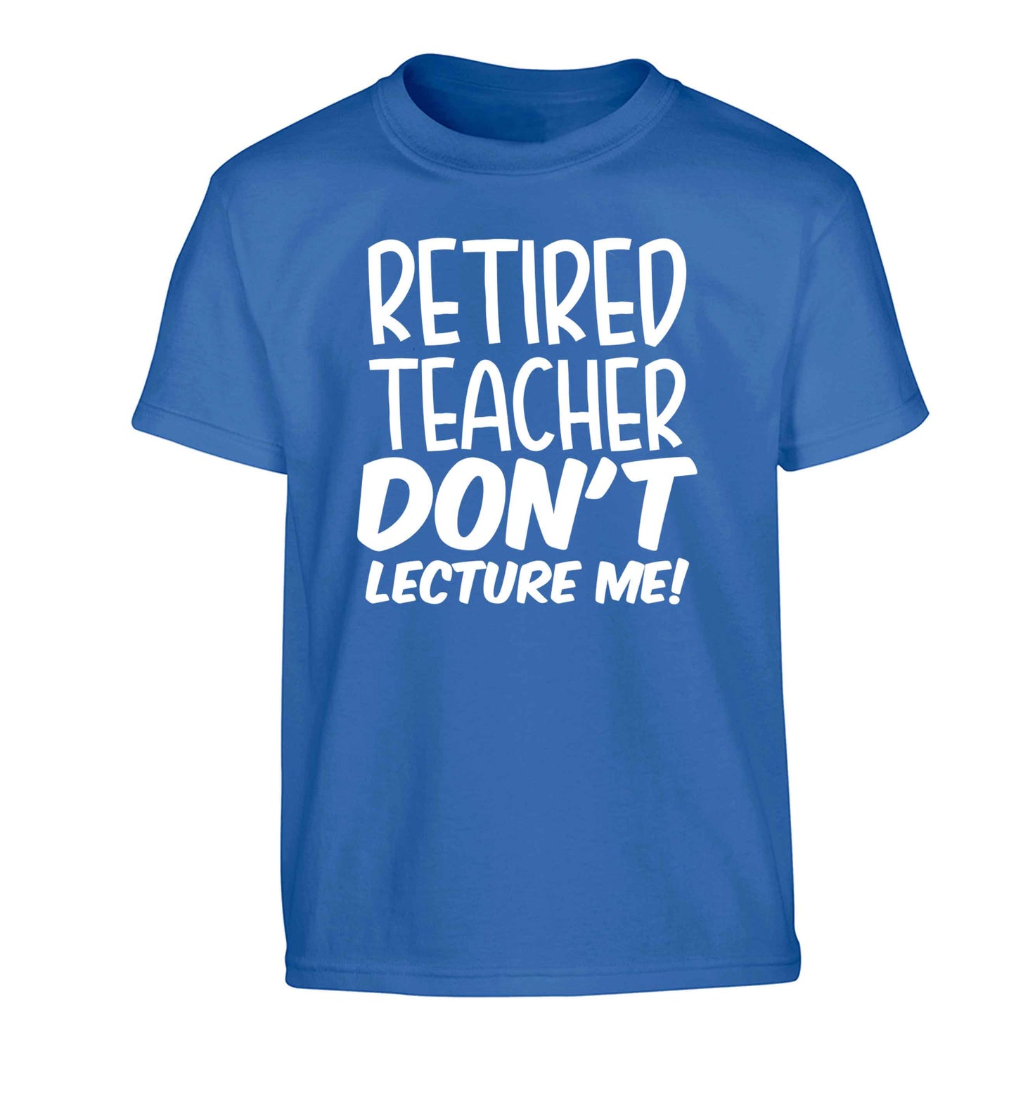 Retired teacher don't lecture me! Children's blue Tshirt 12-13 Years