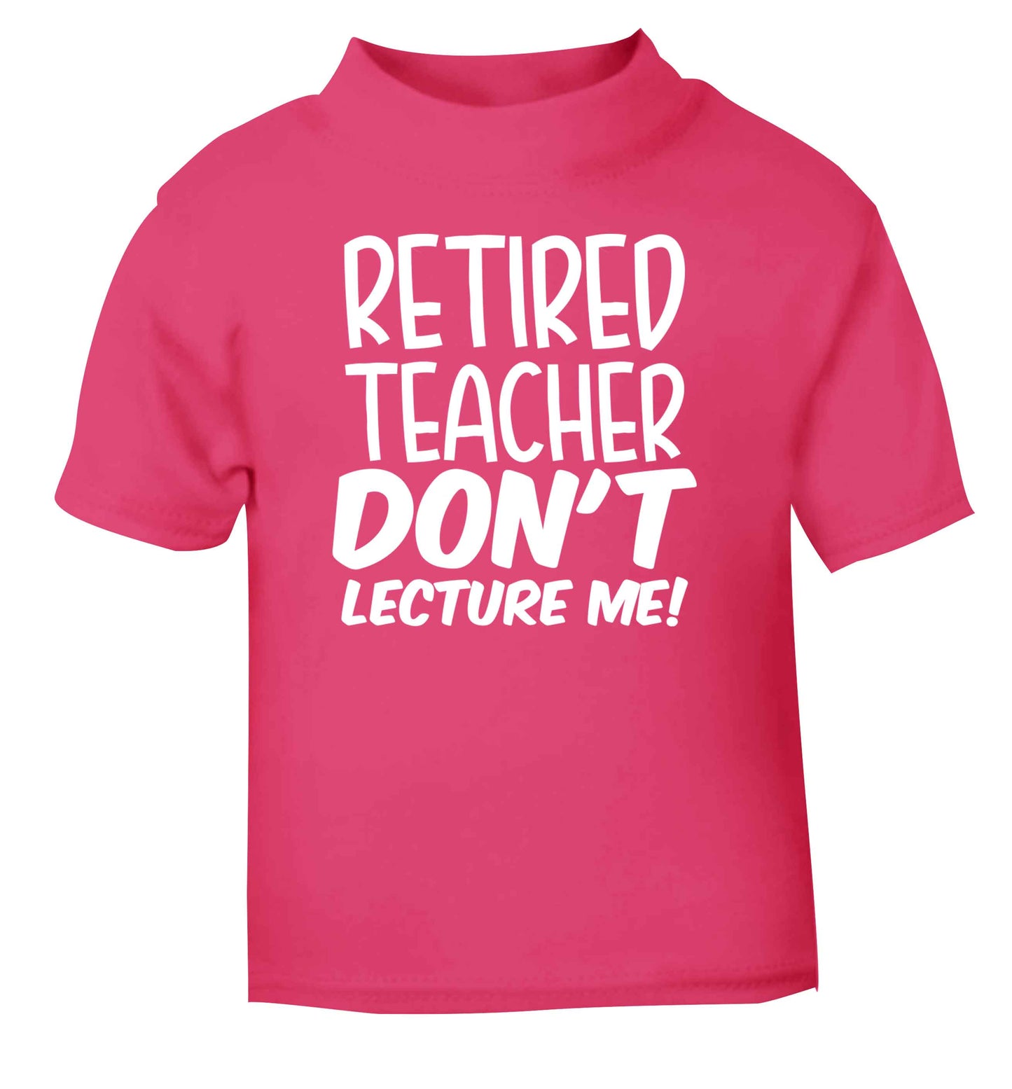 Retired teacher don't lecture me! pink Baby Toddler Tshirt 2 Years
