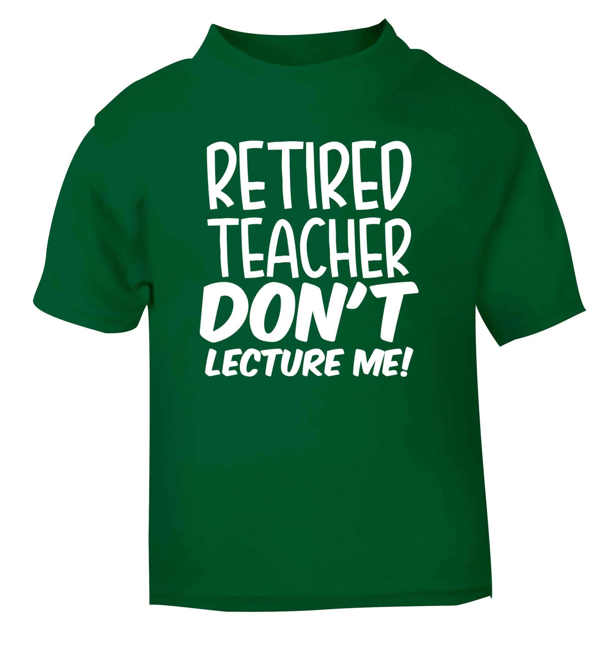 Retired teacher don't lecture me! green Baby Toddler Tshirt 2 Years