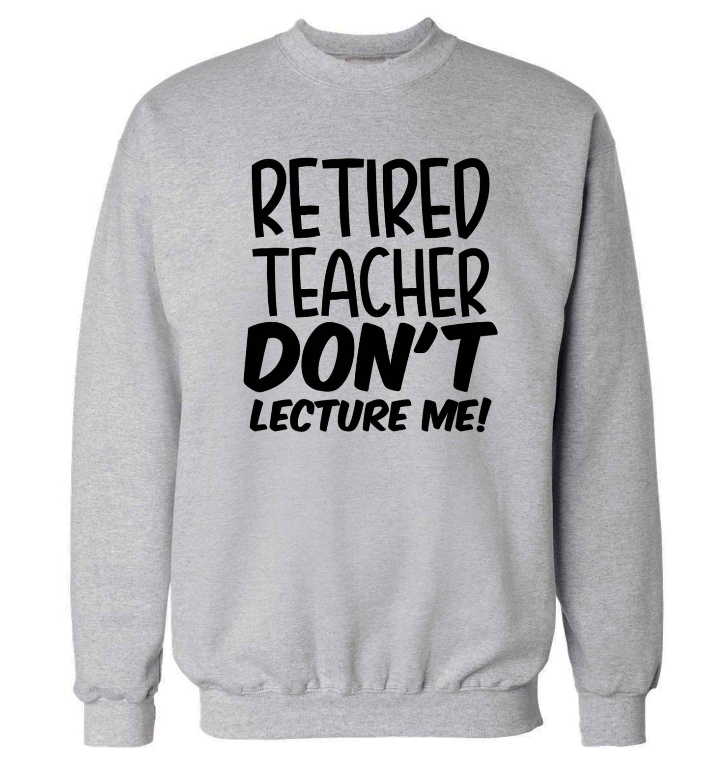 Retired teacher don't lecture me! Adult's unisex grey Sweater 2XL