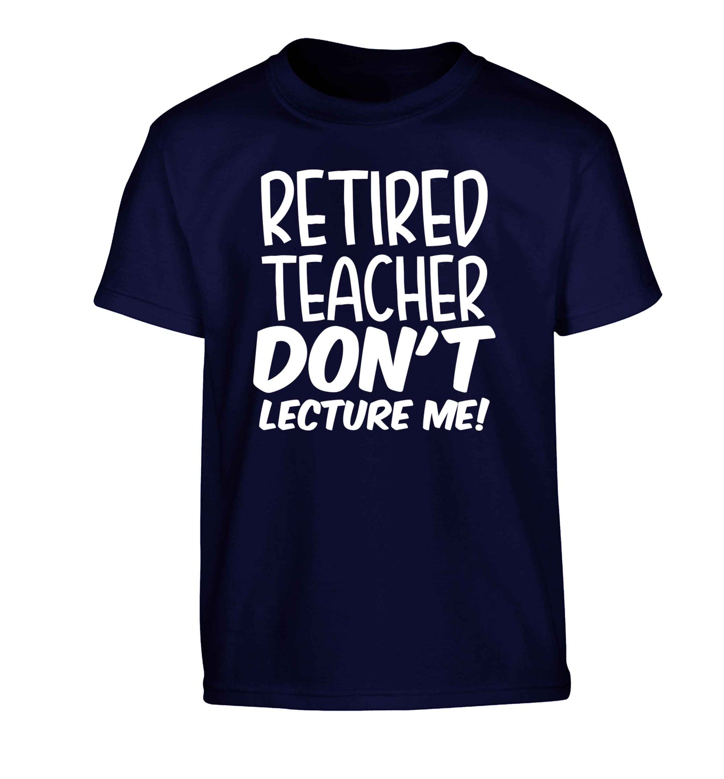 Retired teacher don't lecture me! Children's navy Tshirt 12-13 Years