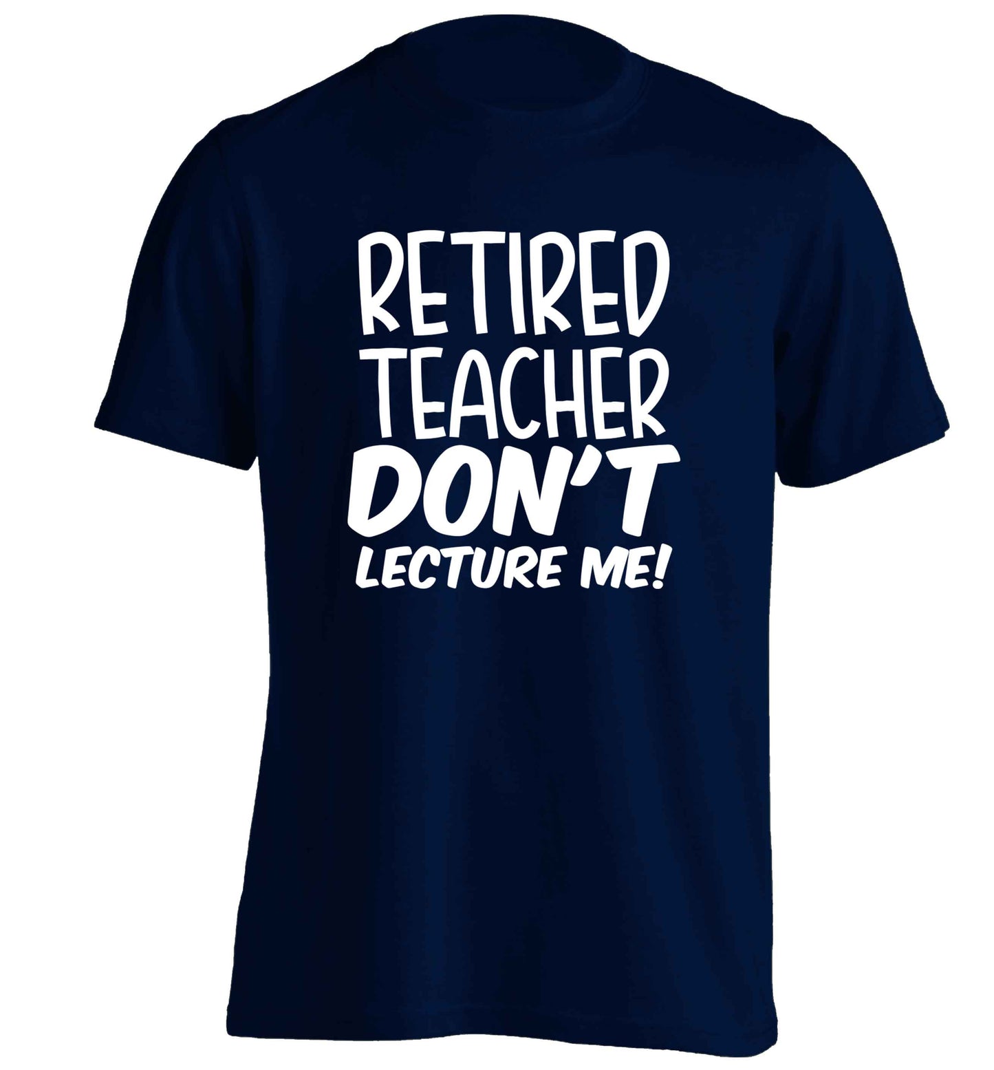 Retired teacher don't lecture me! adults unisex navy Tshirt 2XL