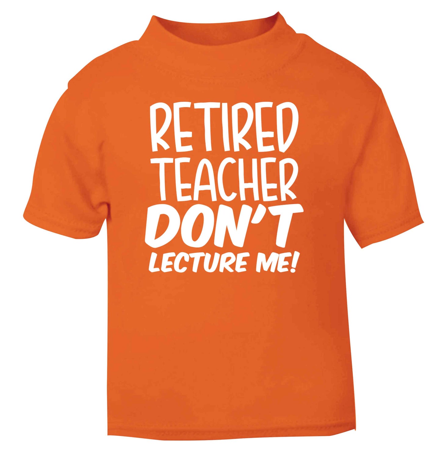 Retired teacher don't lecture me! orange Baby Toddler Tshirt 2 Years