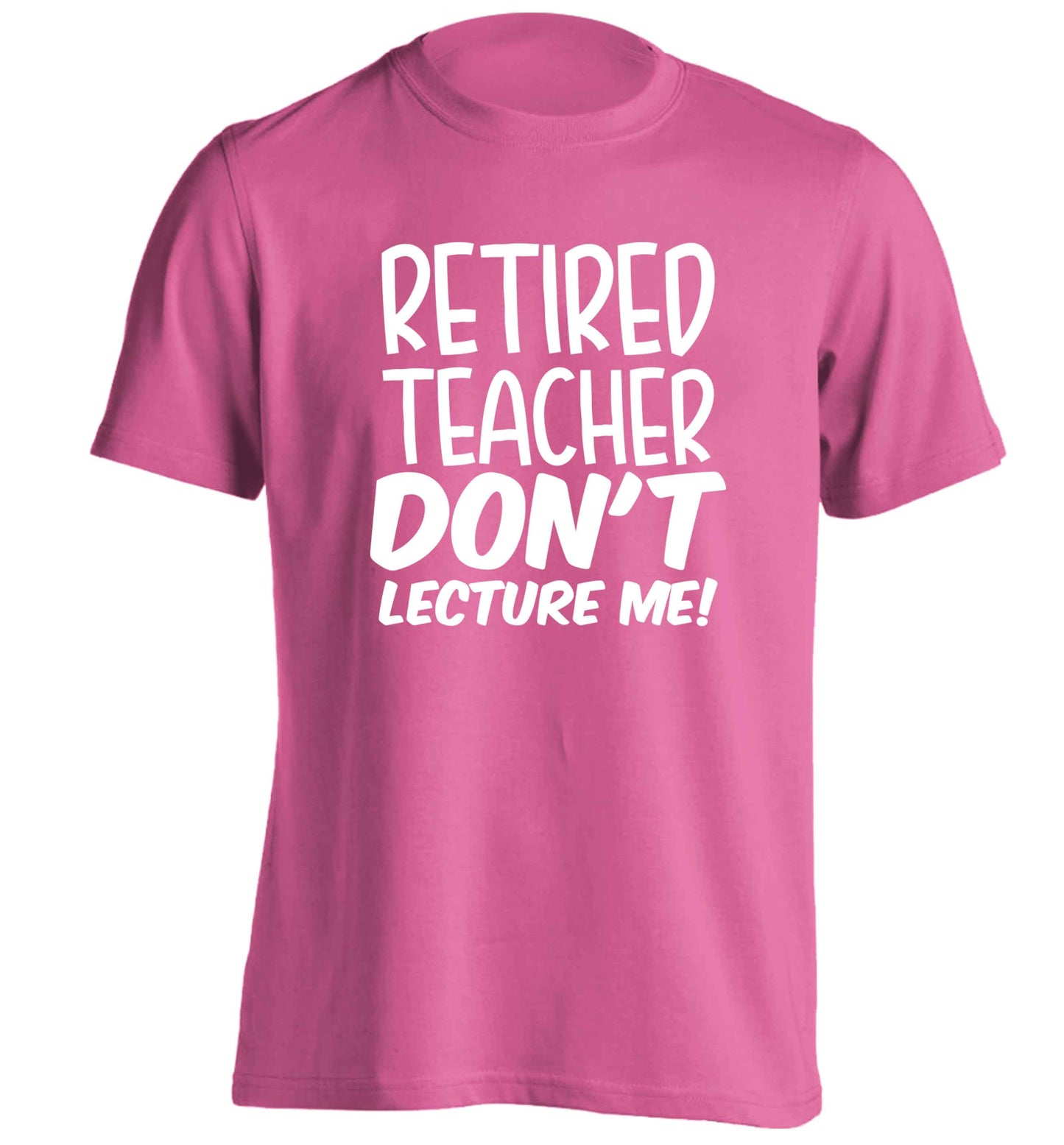 Retired teacher don't lecture me! adults unisex pink Tshirt 2XL