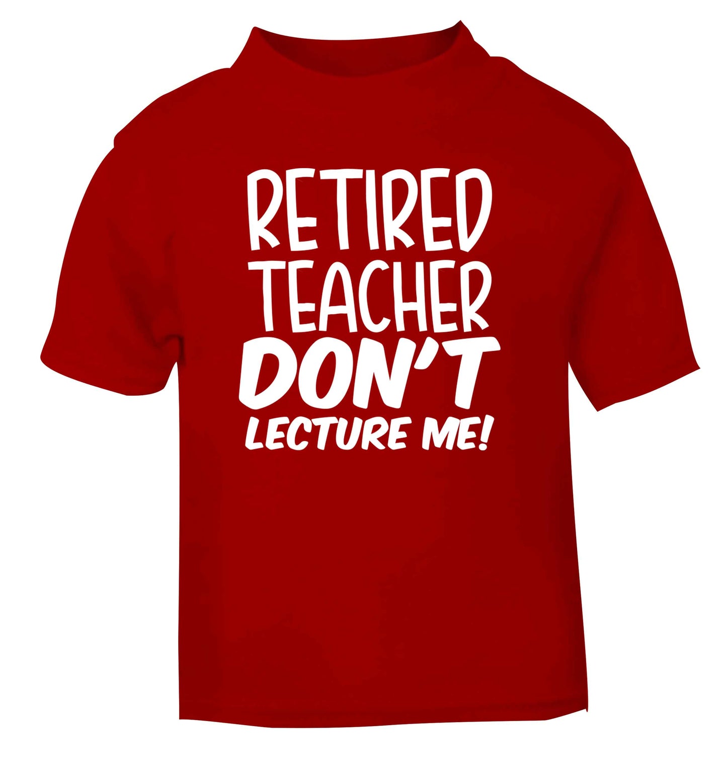 Retired teacher don't lecture me! red Baby Toddler Tshirt 2 Years