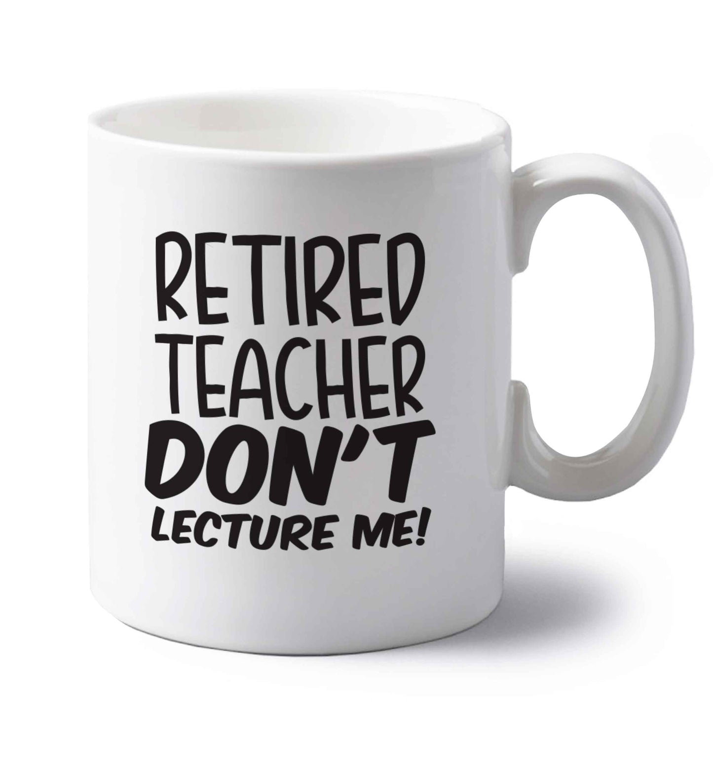 Retired teacher don't lecture me! left handed white ceramic mug 
